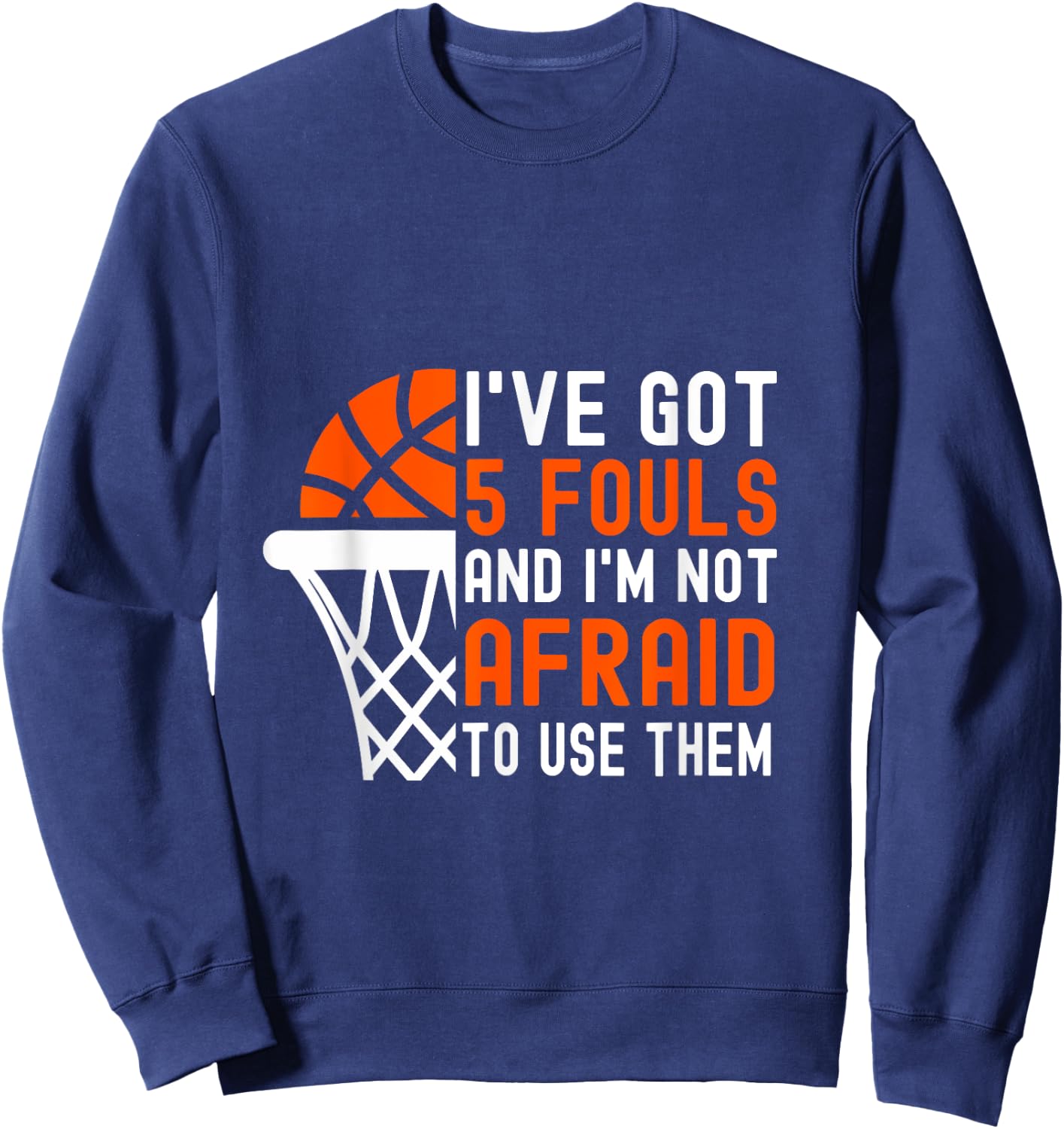 I’ve Got 5 Fouls And I’m Not Afraid To Use Them Basketball Sweatshirt - Sweatshirt | Navy