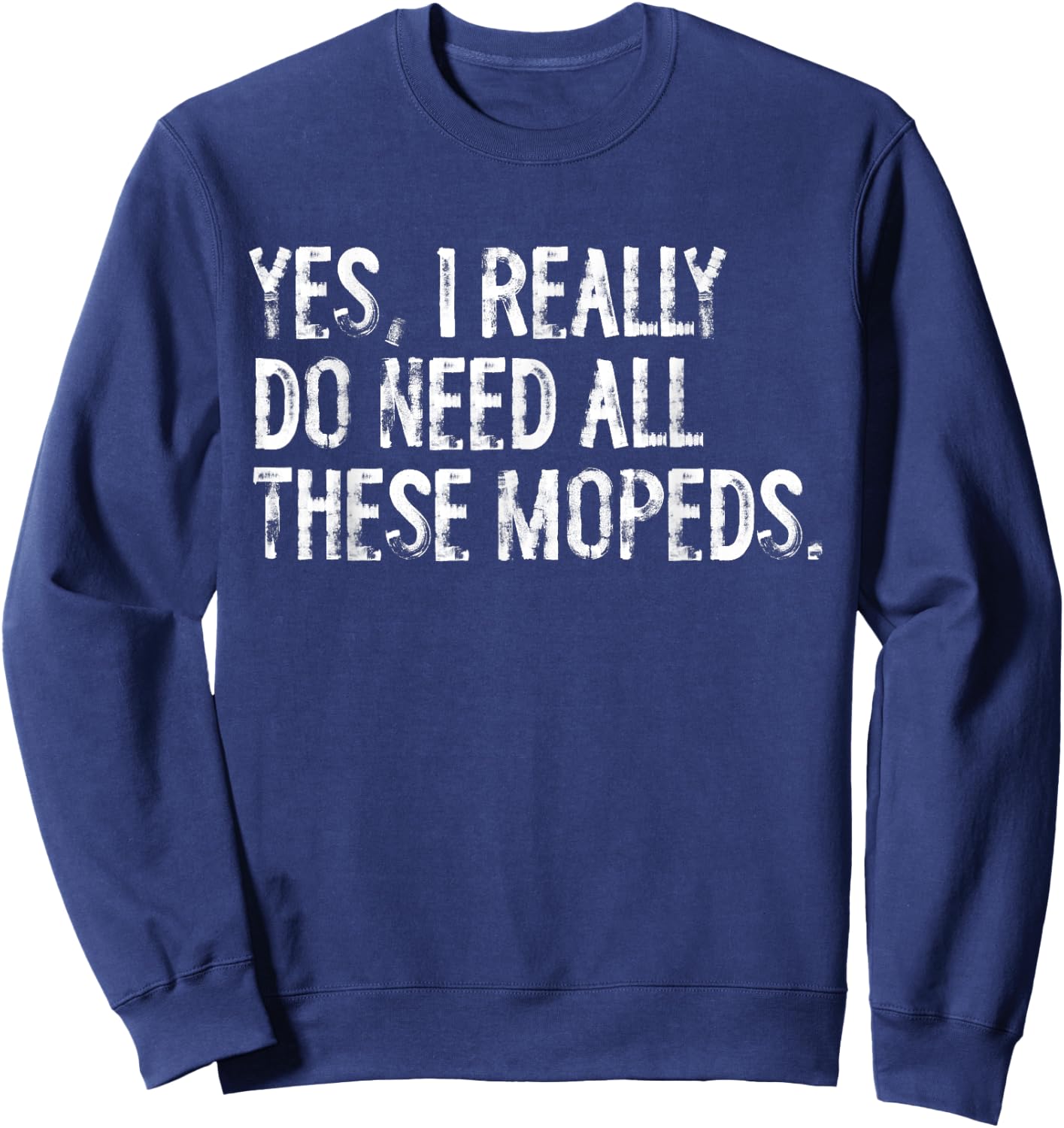 Yes I Really Do Need All These Mopeds Funny Garage Scooter Sweatshirt - Sweatshirt | Navy