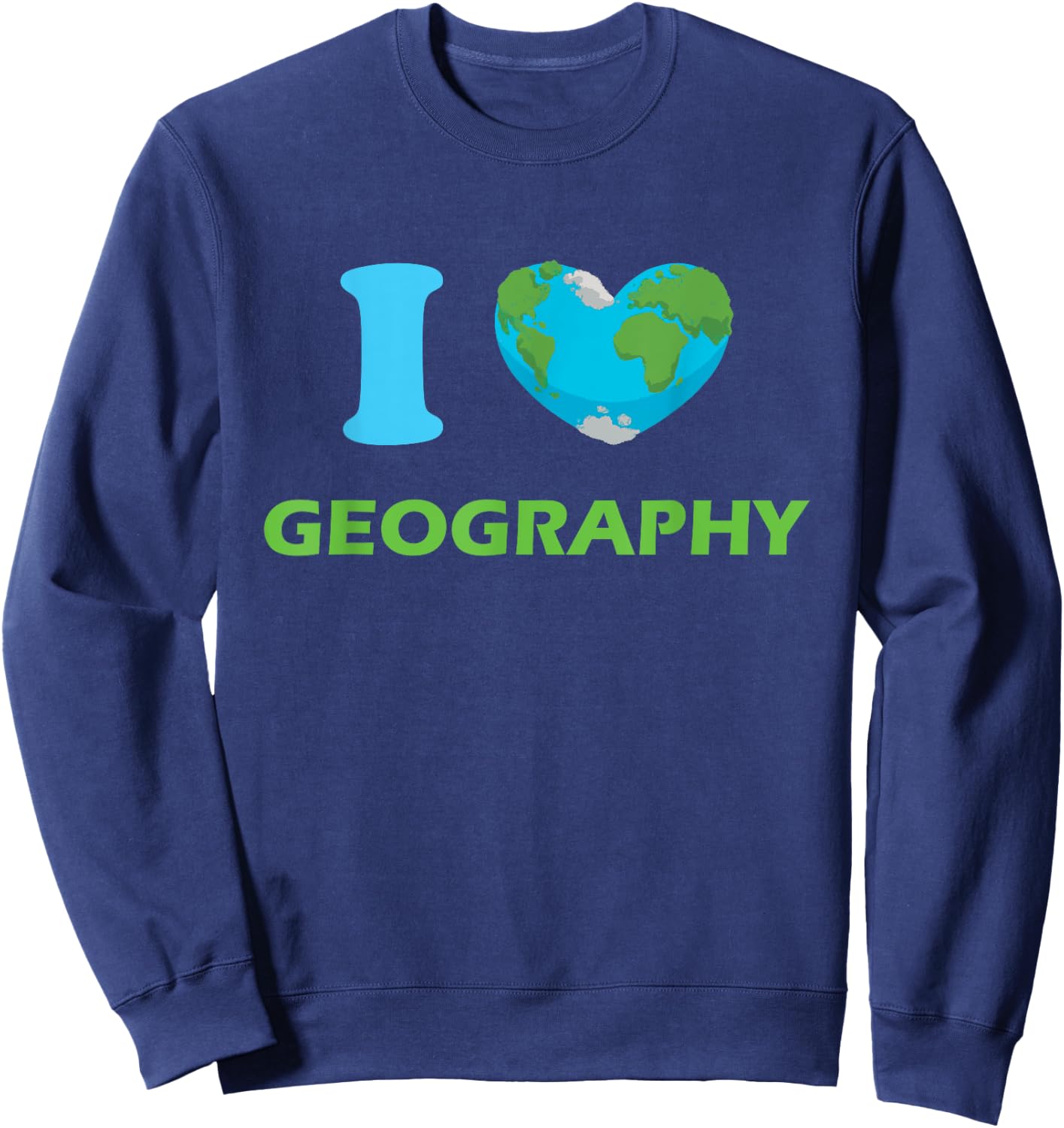 I Love Geography, Geography Teacher Sweatshirt - Sweatshirt | Navy