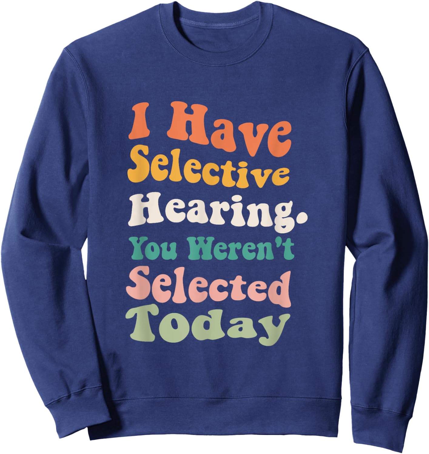 I Have Selective Hearing You Weren't Selected Today Funny Sweatshirt - Sweatshirt | Navy