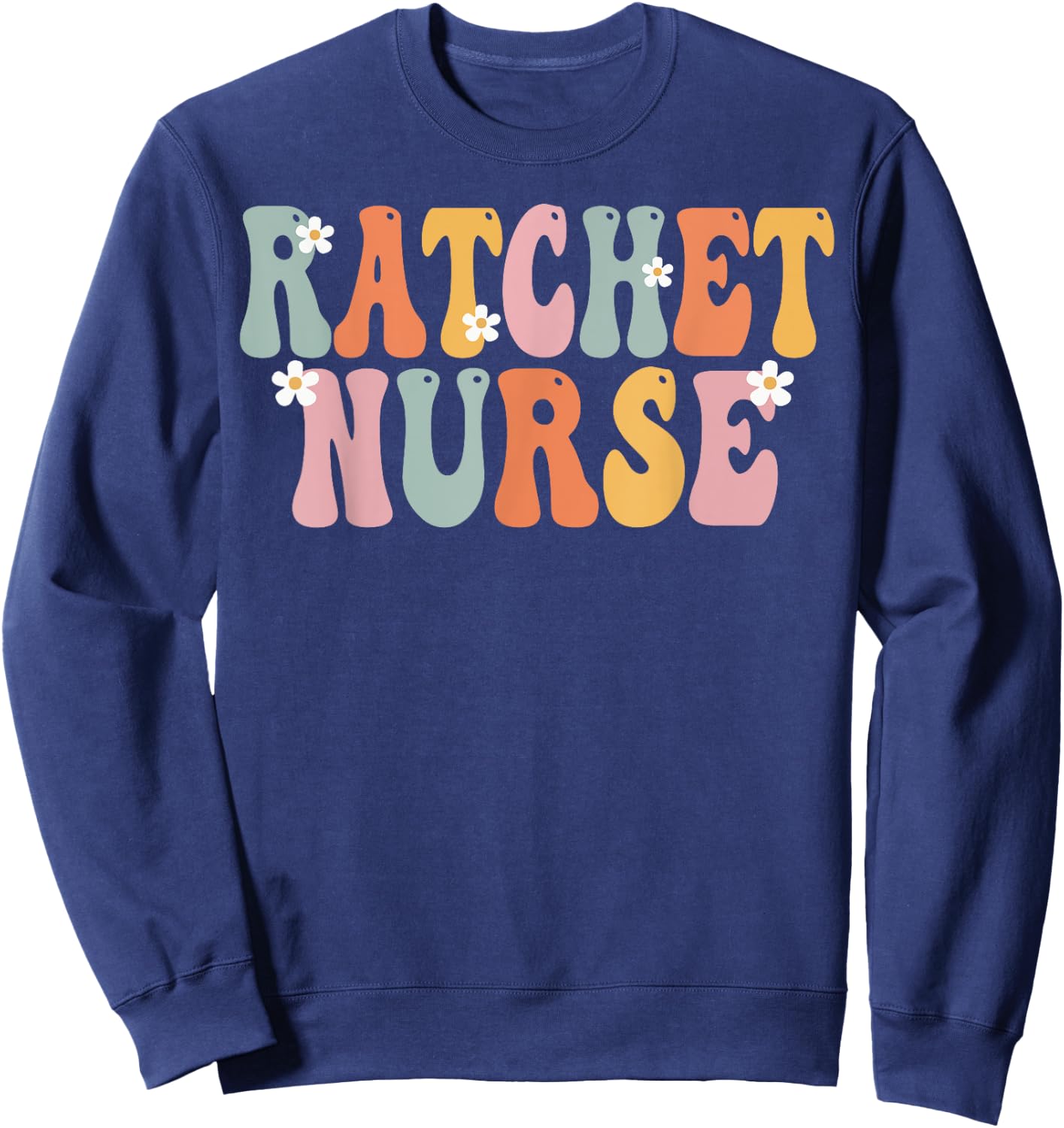 Ratchet Nurse Week Groovy Appreciation Day Work Sweatshirt - Sweatshirt | Navy