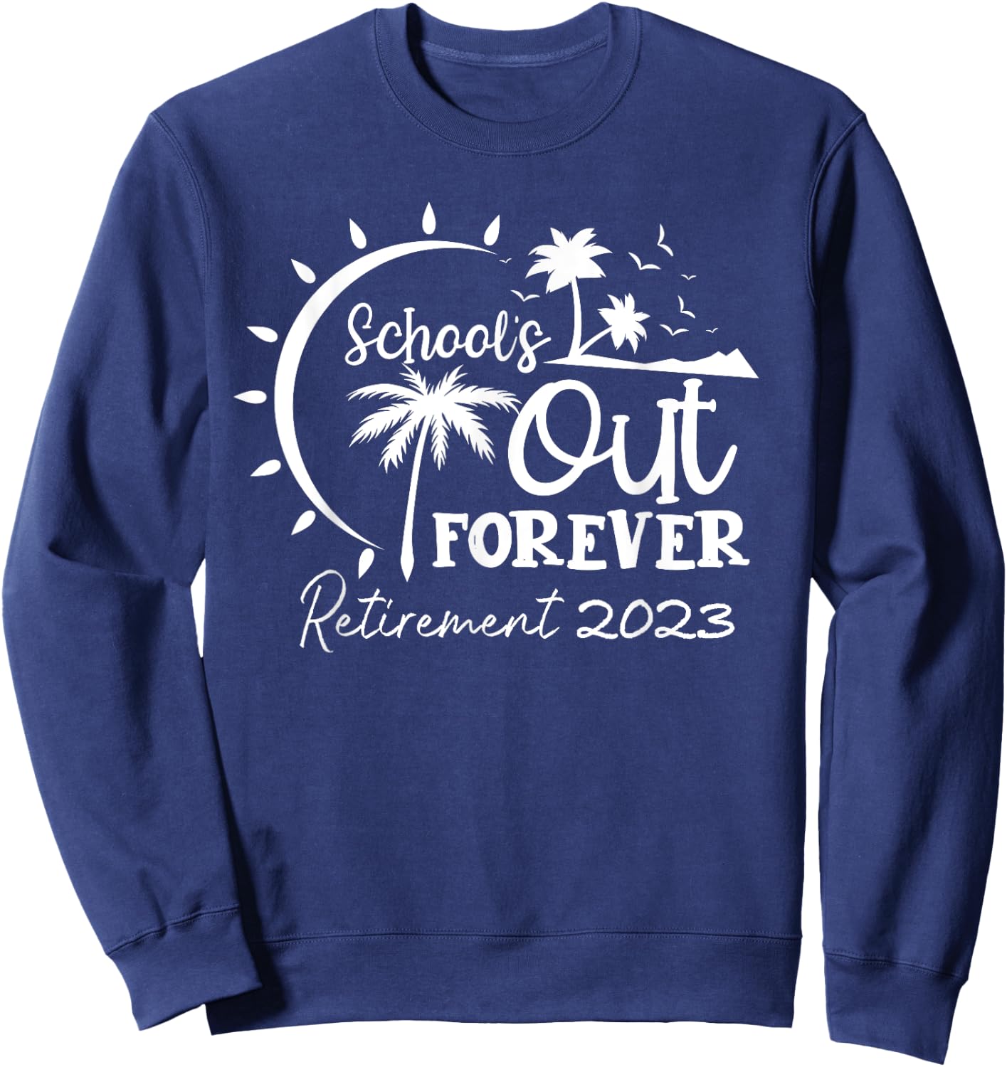School's Out Forever Retired Teacher Gift Retirement 2023 Sweatshirt - Sweatshirt | Navy