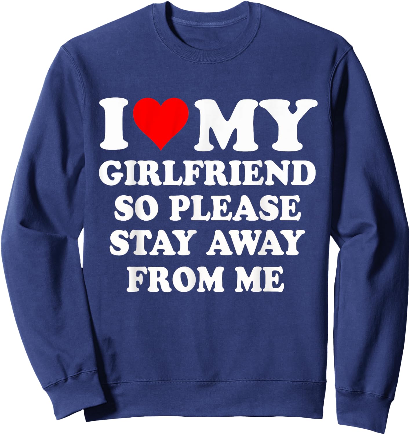 I Heart My Girlfriend So Please Stay Away From Me Funny Sweatshirt - Sweatshirt | Navy