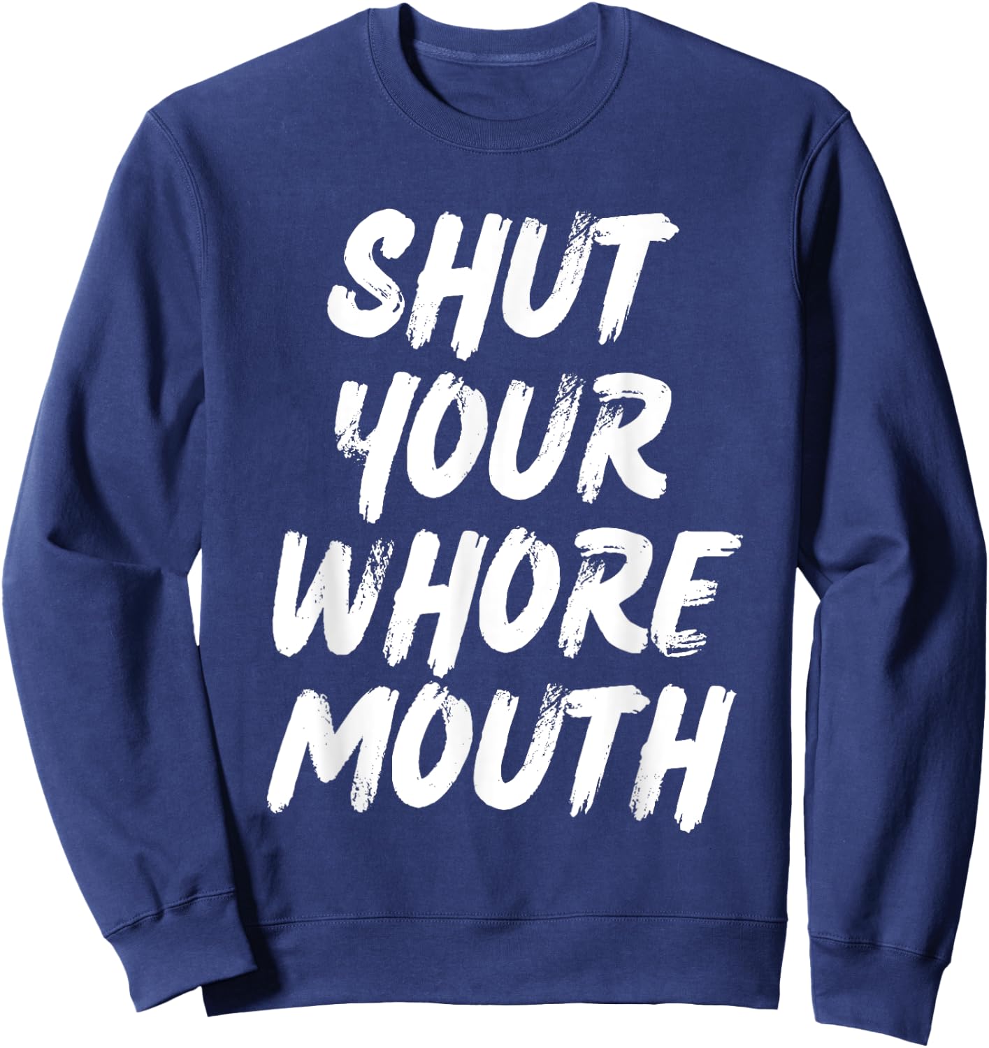 Shut Your Whore Mouth Funny Sarcastic Sweatshirt - Sweatshirt | Navy