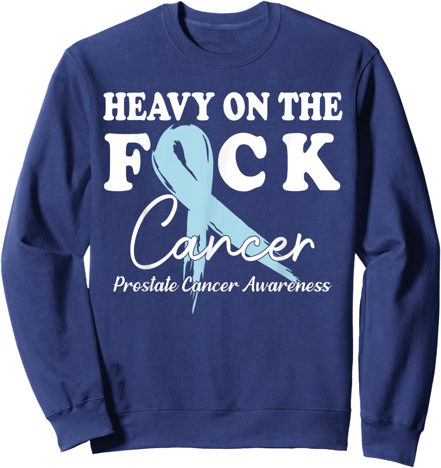 Heavy On The Fuck Cancer Survivor Prostate Cancer Awareness Sweatshirt - Sweatshirt | Navy