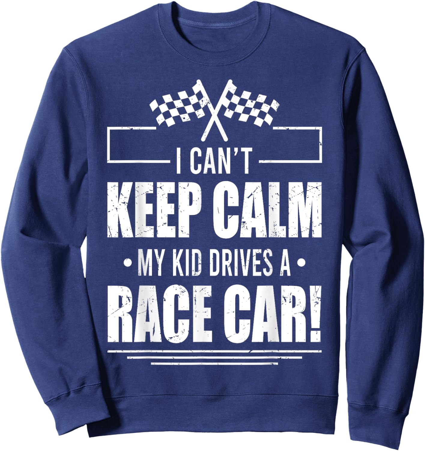 I Can't Keep Calm My Kid Drives A Race Car Shirt Racing Sweatshirt - Sweatshirt | Navy