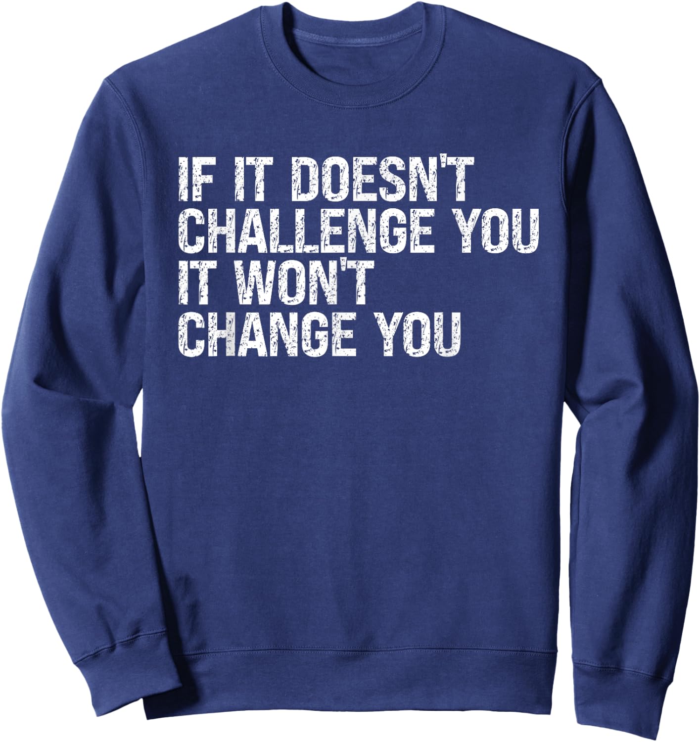 If It Doesn't Challenge You It Won't Change You Motivational Sweatshirt - Sweatshirt | Navy