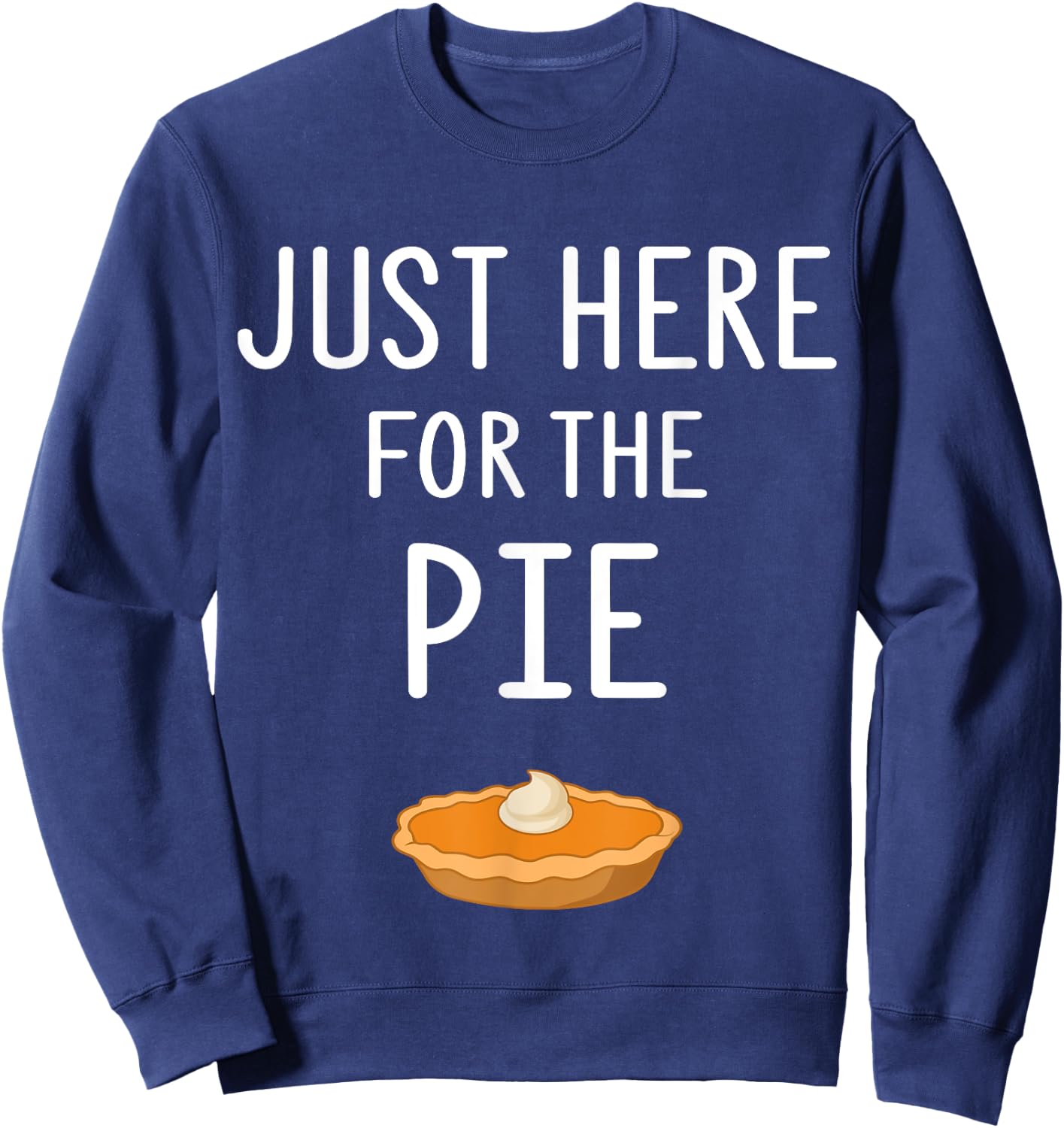 Funny Pie Store Just Here For The Pie Funny Thanksgiving Party Dinner Sweatshirt - Sweatshirt | Navy