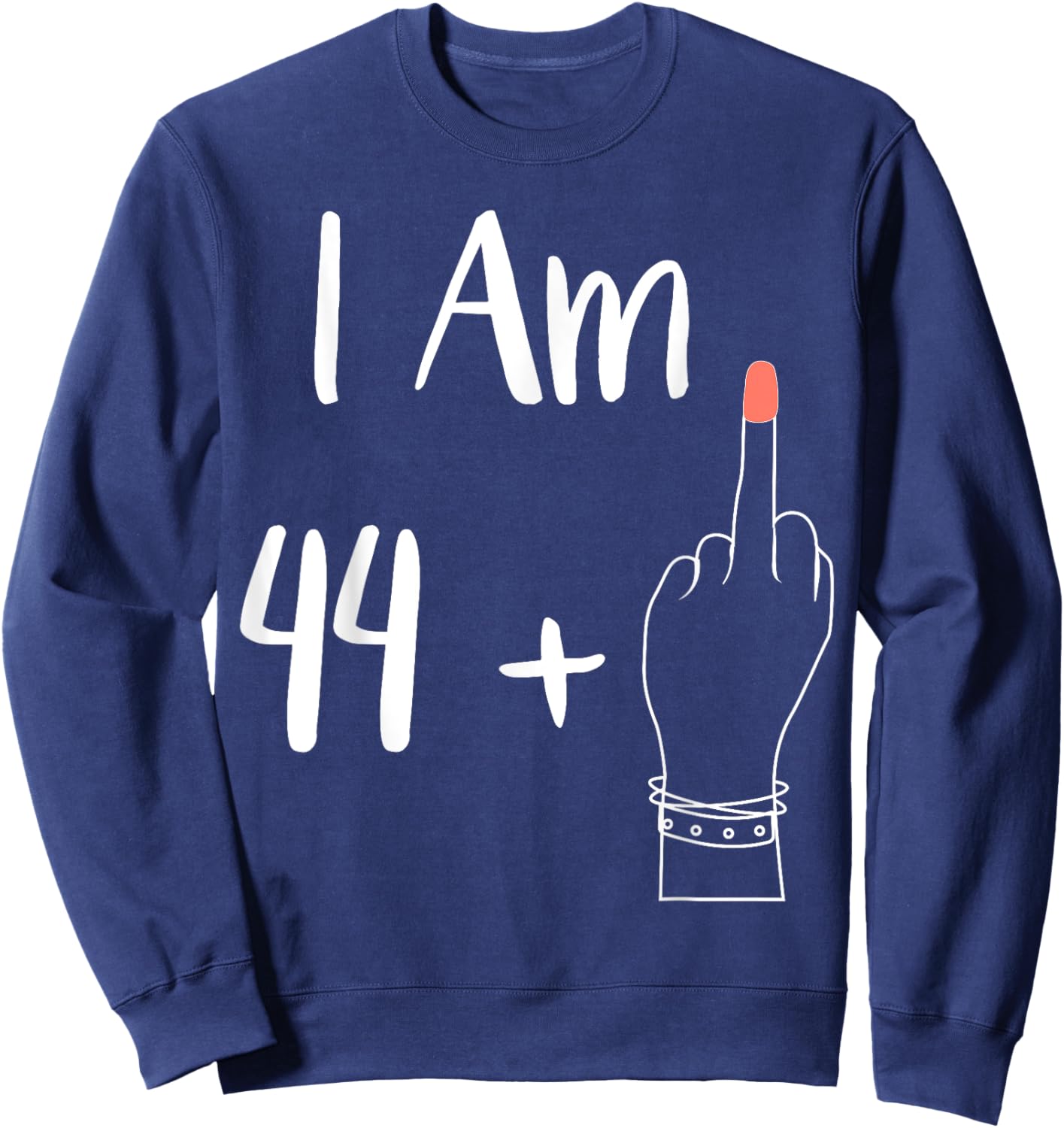 I Am 44 Plus 1 Middle Finger For A 45th women 45 years old Sweatshirt - Sweatshirt | Navy