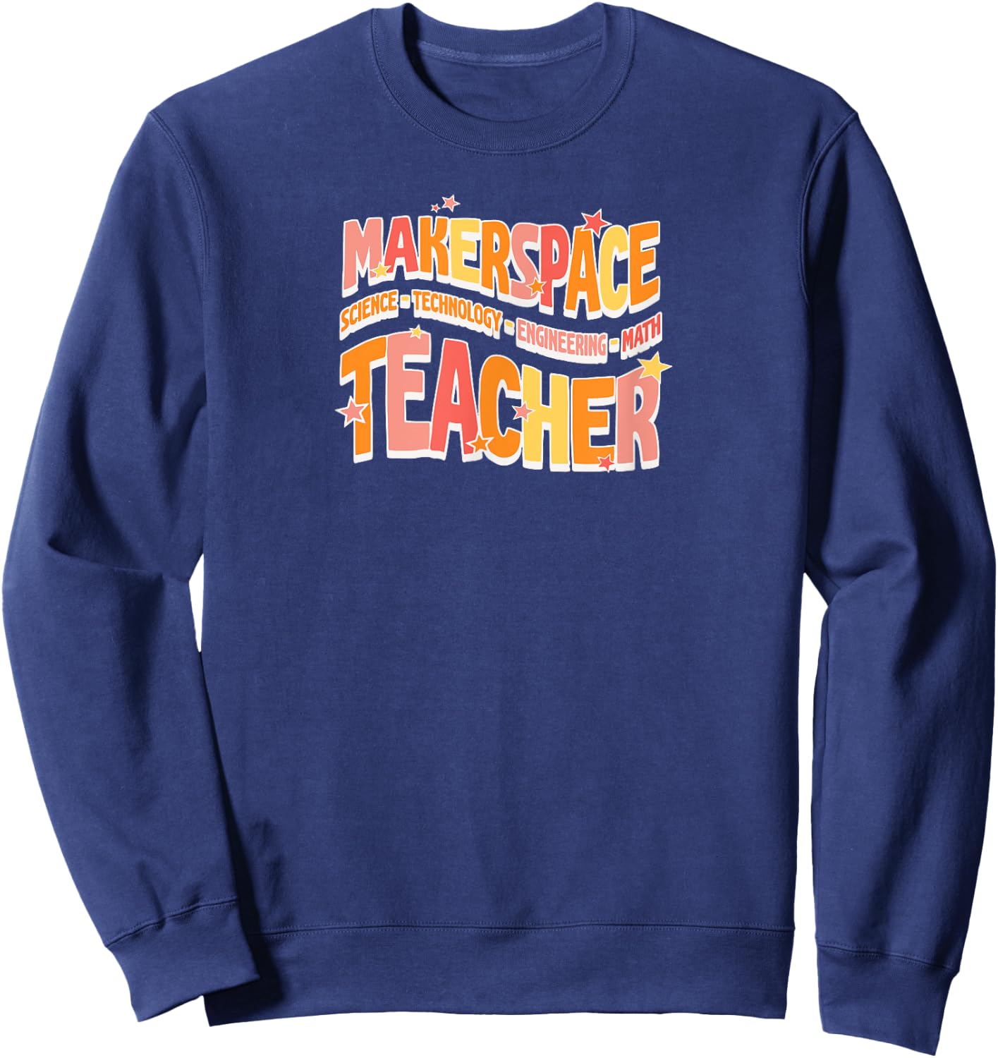 Makerspace Science Technology Engineering Math Teacher Men Women Sweatshirt - Sweatshirt | Navy