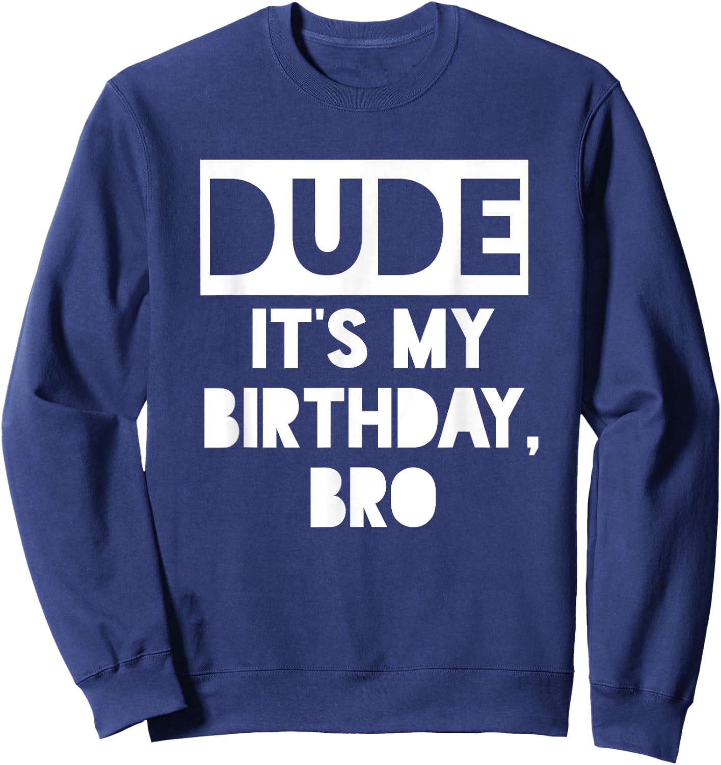 Dude It's My Birthday Sign,Its My Birthday Bro Boys Birthday Sweatshirt - Sweatshirt | Navy