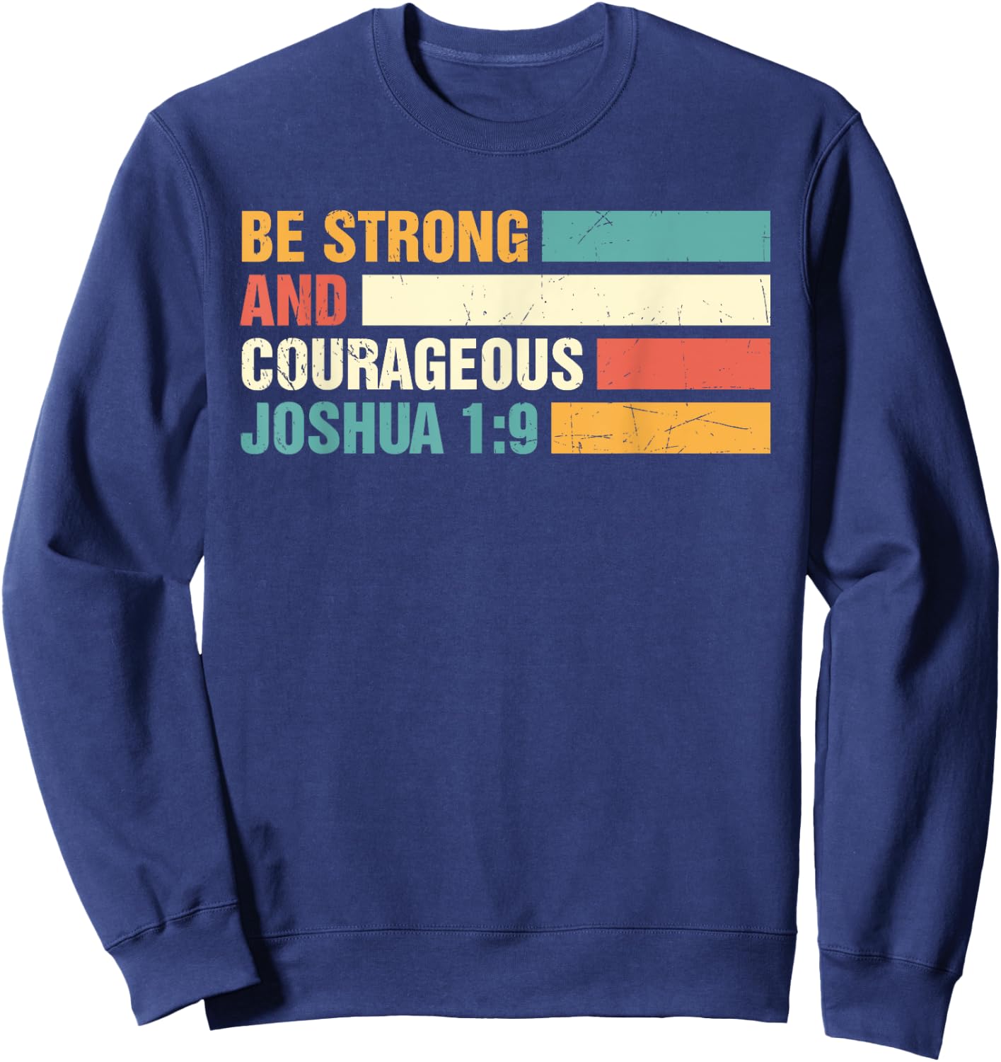 Be Strong and Courageous Joshua 1: 9 Jesus King Christian Sweatshirt - Sweatshirt | Navy