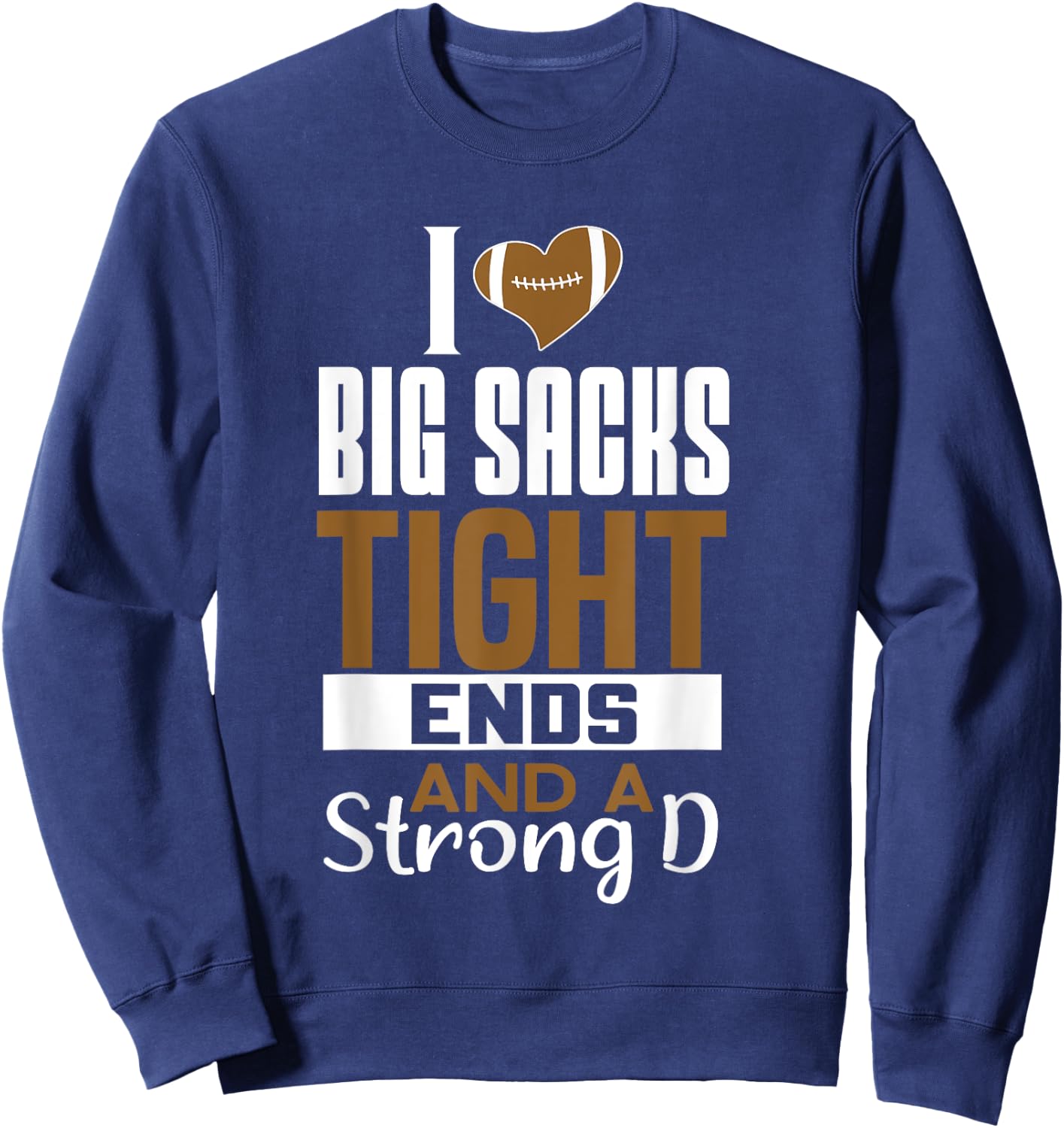 I Love Big Sacks Tight Ends and a Strong D Funny Football Sweatshirt - Sweatshirt | Navy