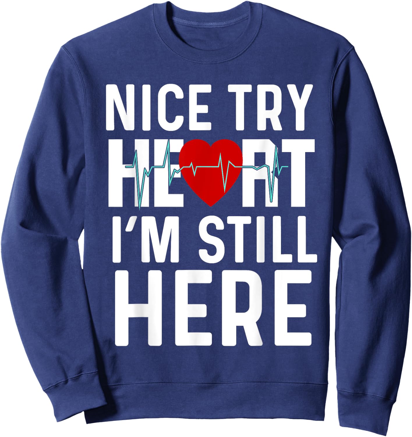 Nice Try Here Heart Attack Survivor Recovery Cardiac Arrest Sweatshirt - Sweatshirt | Navy