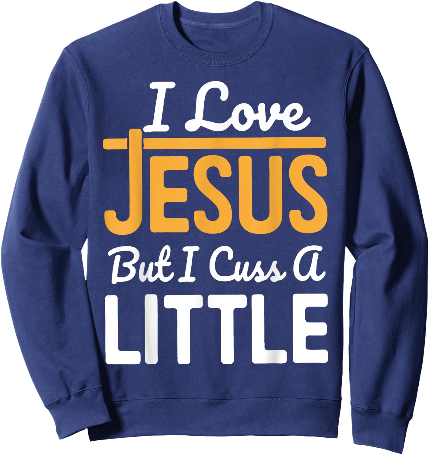 I Love Jesus But I Cuss A Little Sweatshirt - Sweatshirt | Navy