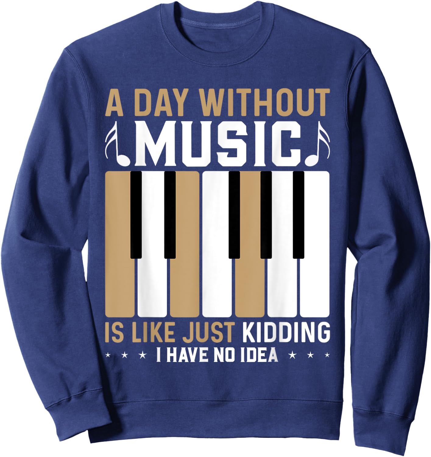 A Day Without Music Is Like Just Kidding I Have No Idea Sweatshirt - Sweatshirt | Navy