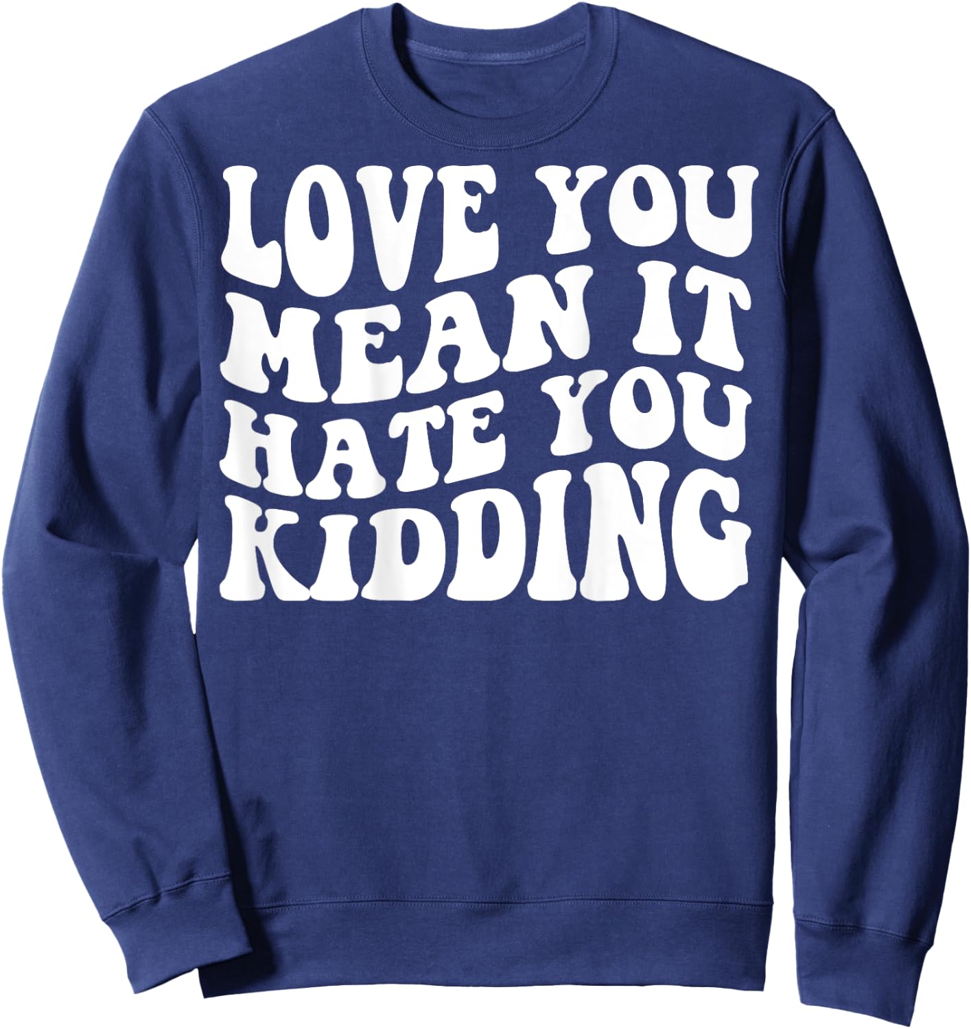 Love you mean it hate you kidding Sweatshirt - Sweatshirt | Navy