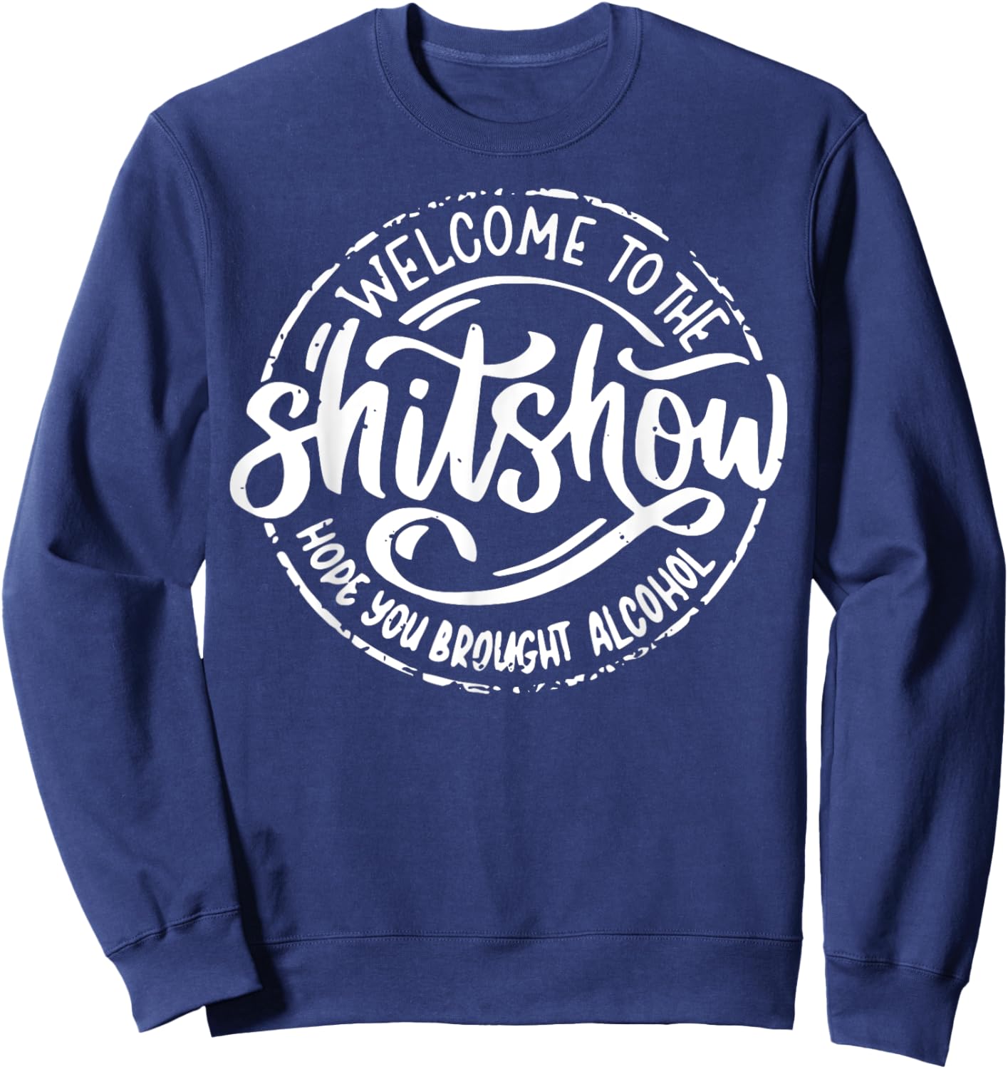 Welcome To The Shitshow I Hope You Brought Alcohol Sweatshirt - Sweatshirt | Navy