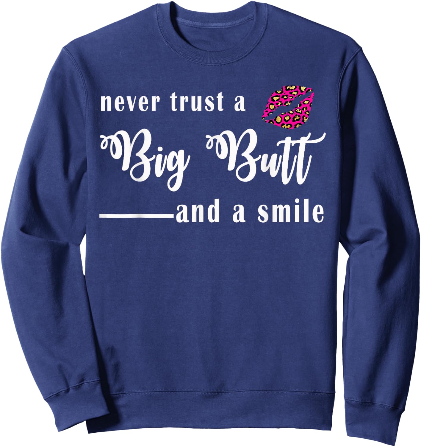 Never Trust A Big Butt & A Smile Sweatshirt - Sweatshirt | Navy