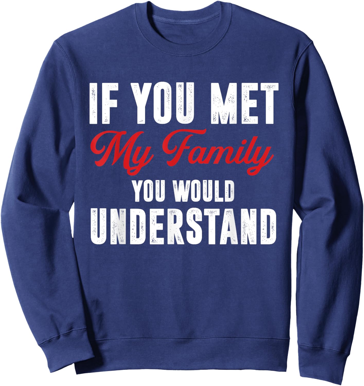 Funny If You Met My Family You Would Understand Sweatshirt - Sweatshirt | Navy