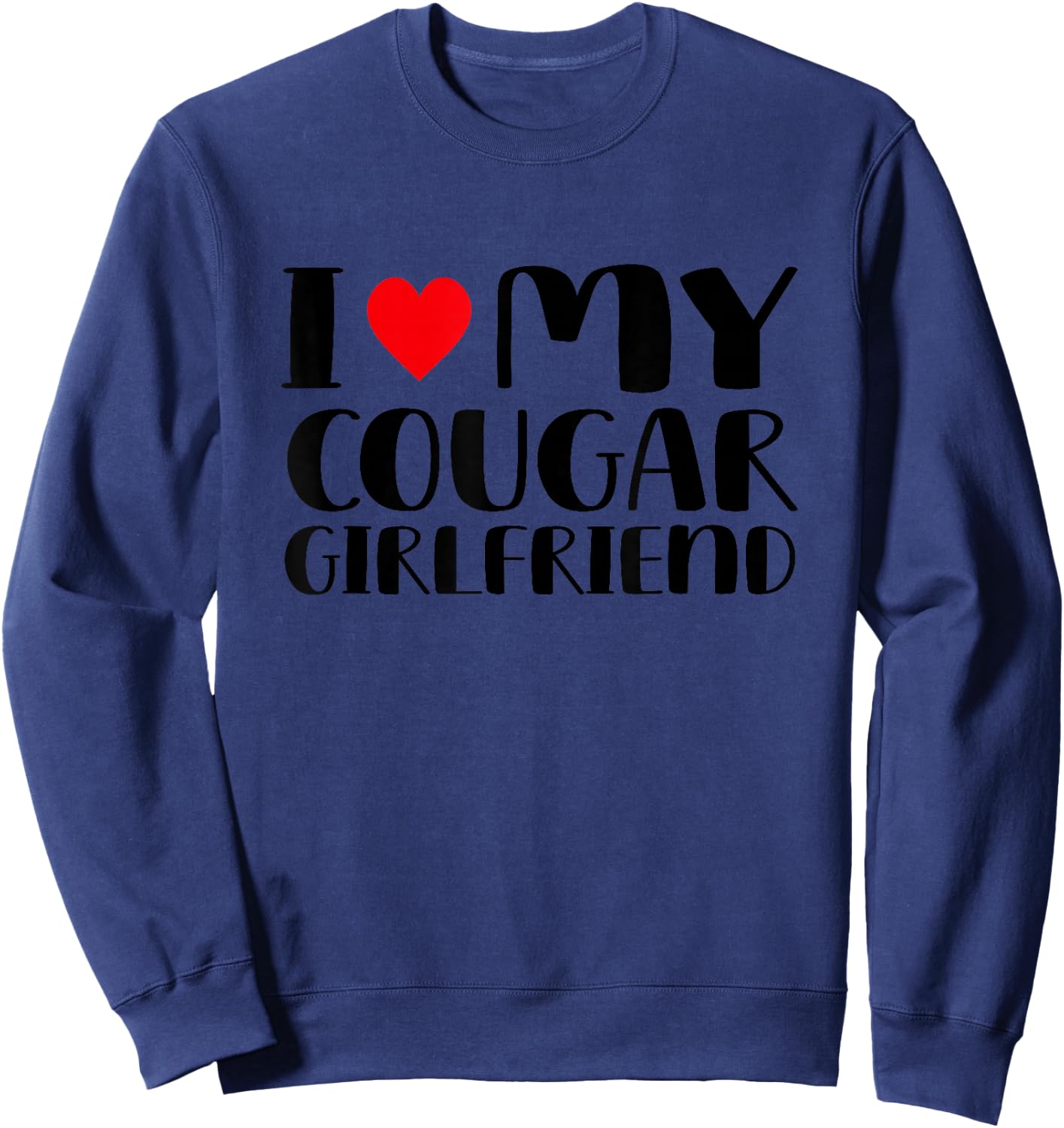 I Love My Cougar Girlfriend Sweatshirt - Sweatshirt | Navy