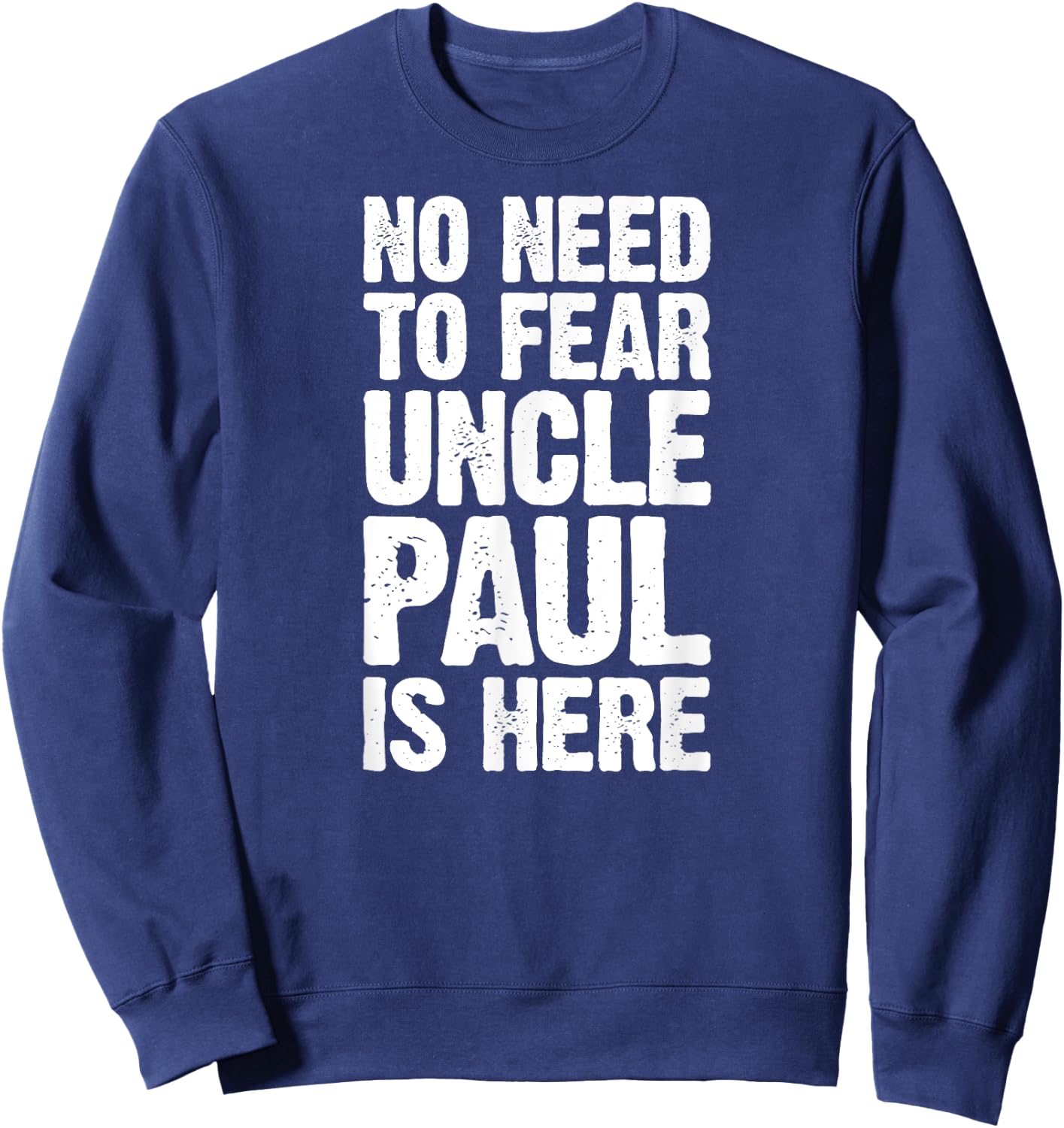 No Need To Fear Uncle Paul Is Here Personalized Name Uncle Sweatshirt - Sweatshirt | Navy
