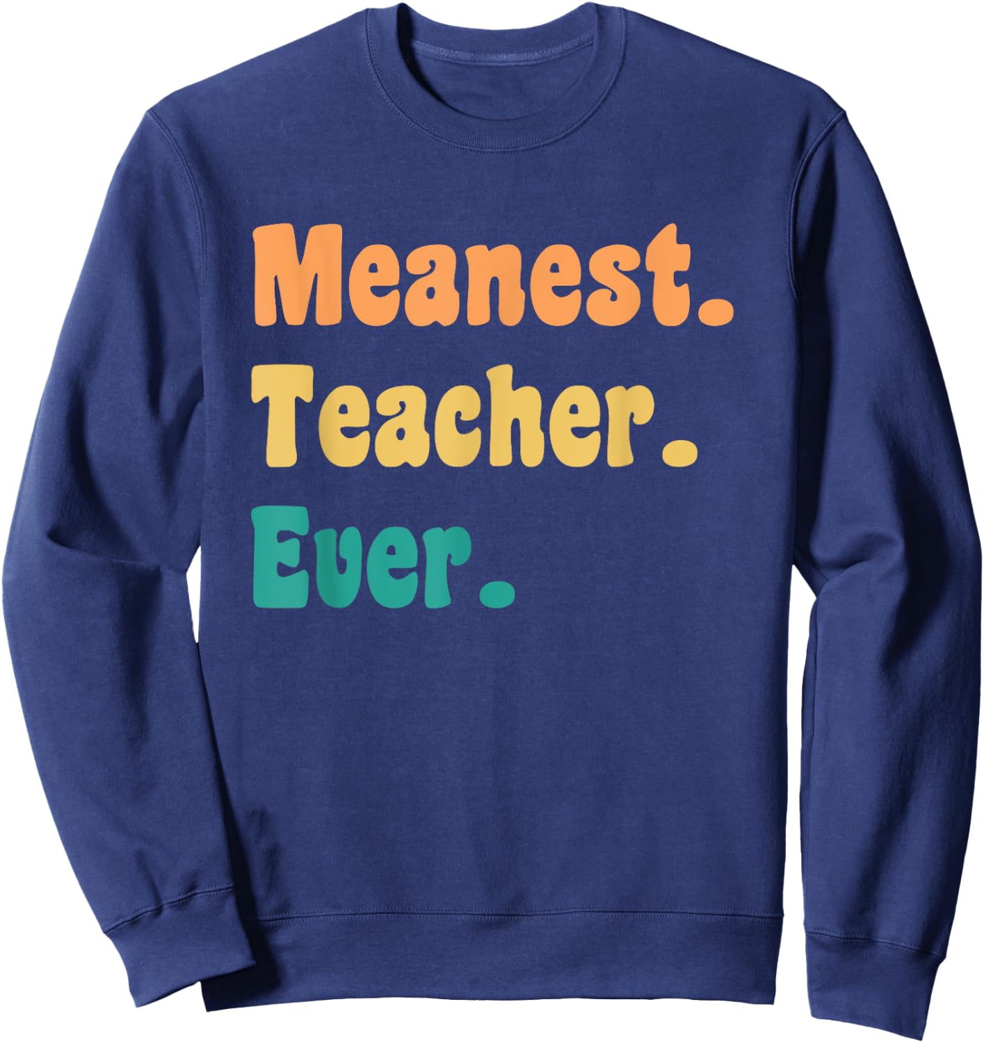 Meanest Teacher Ever Funny Gag Practical Joke Men Women Sweatshirt - Sweatshirt | Navy