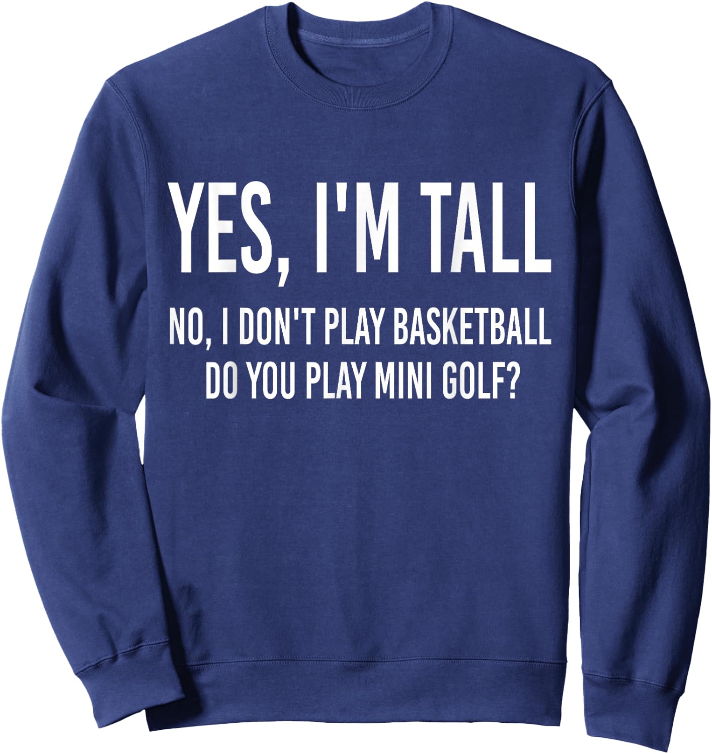Yes I'm Tall I Don't Play Basketball Do you Play Mini Golf Sweatshirt - Sweatshirt | Navy
