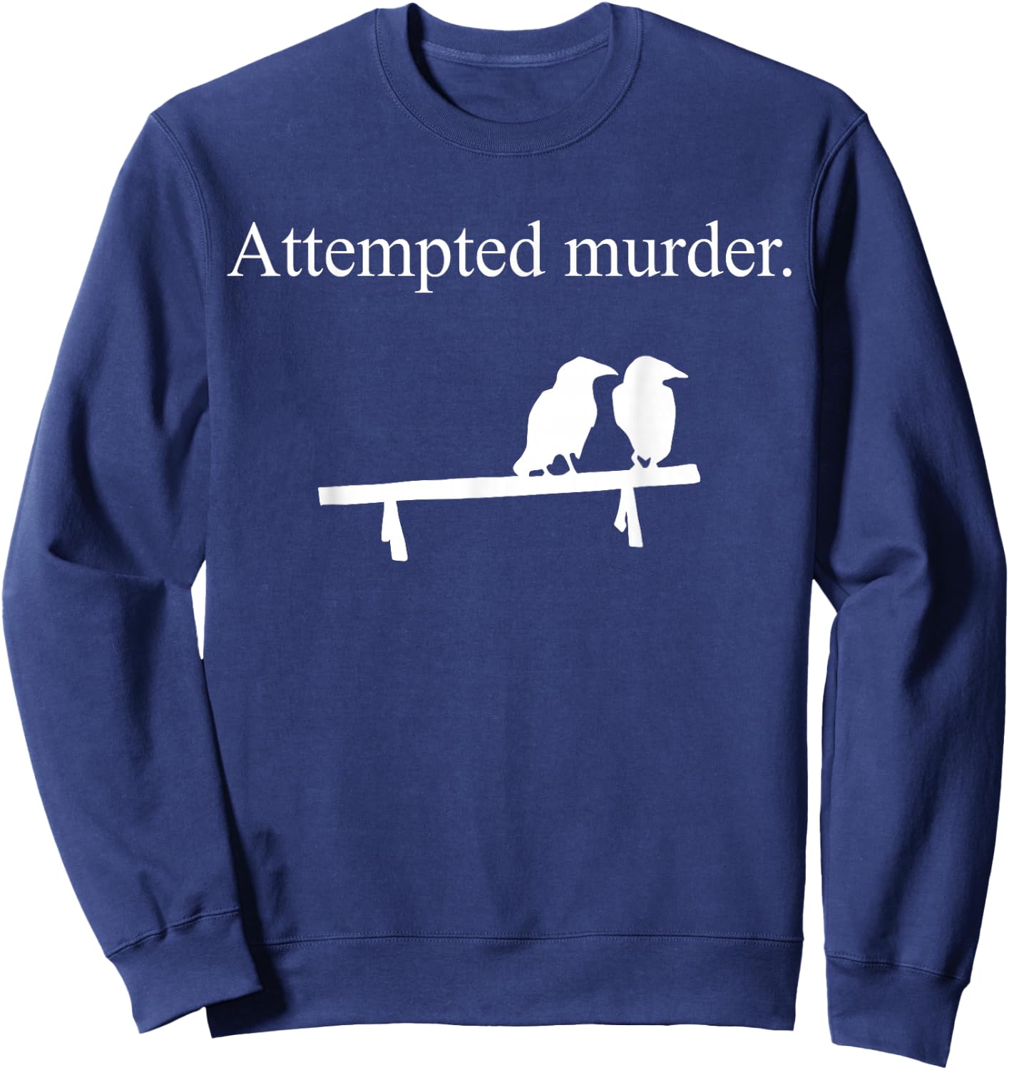 Attempted Murder Funny Sarcasm Crows Ornithology Sweatshirt - Sweatshirt | Navy