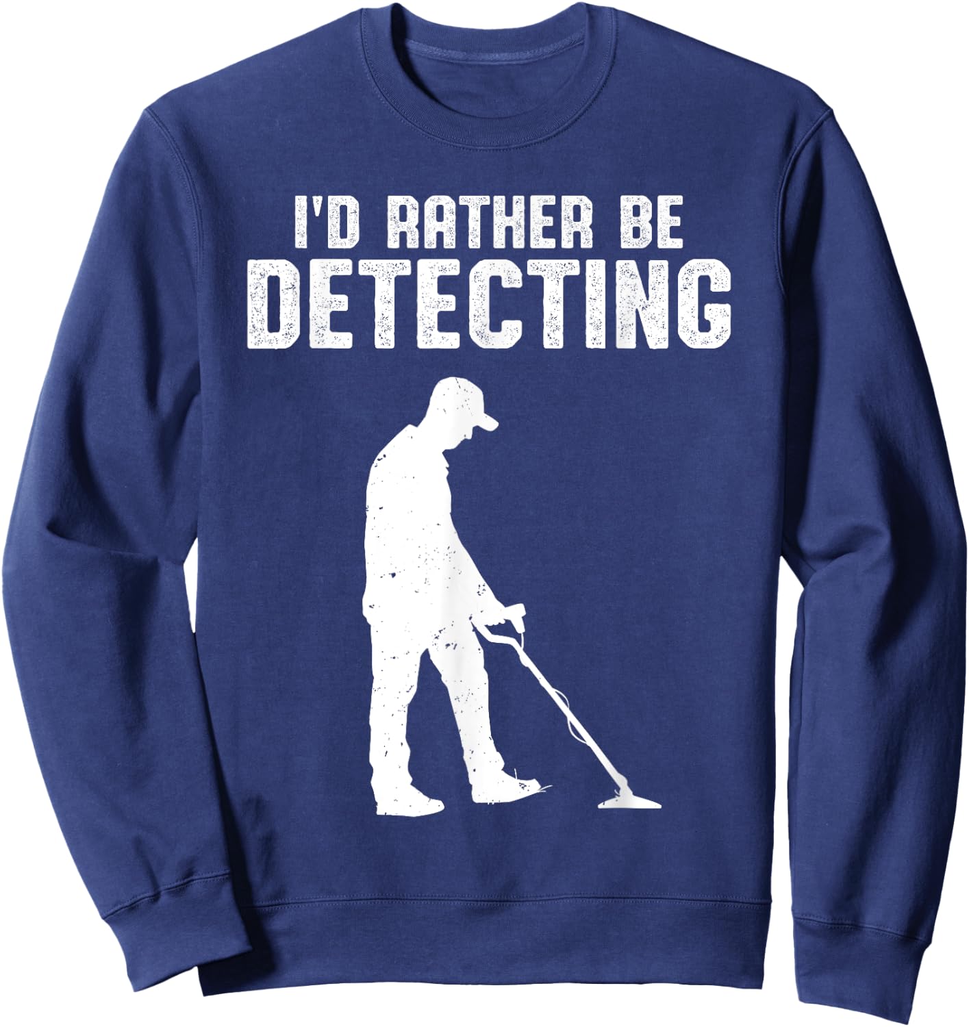 Metal Detecting Treasure Hunter Men I'd Rather Be Detecting Sweatshirt - Sweatshirt | Navy