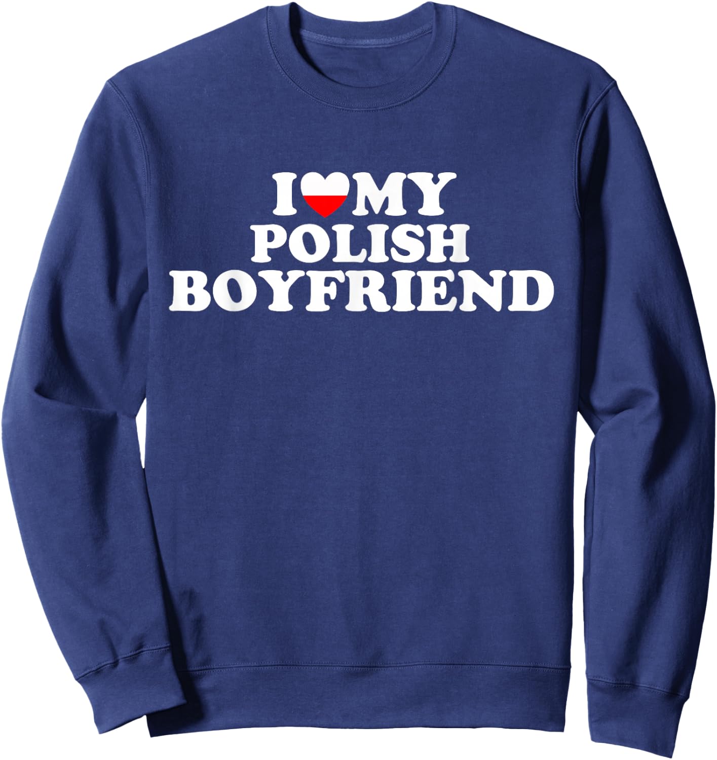 I Love My Polish Boyfriend Sweatshirt - Sweatshirt | Navy