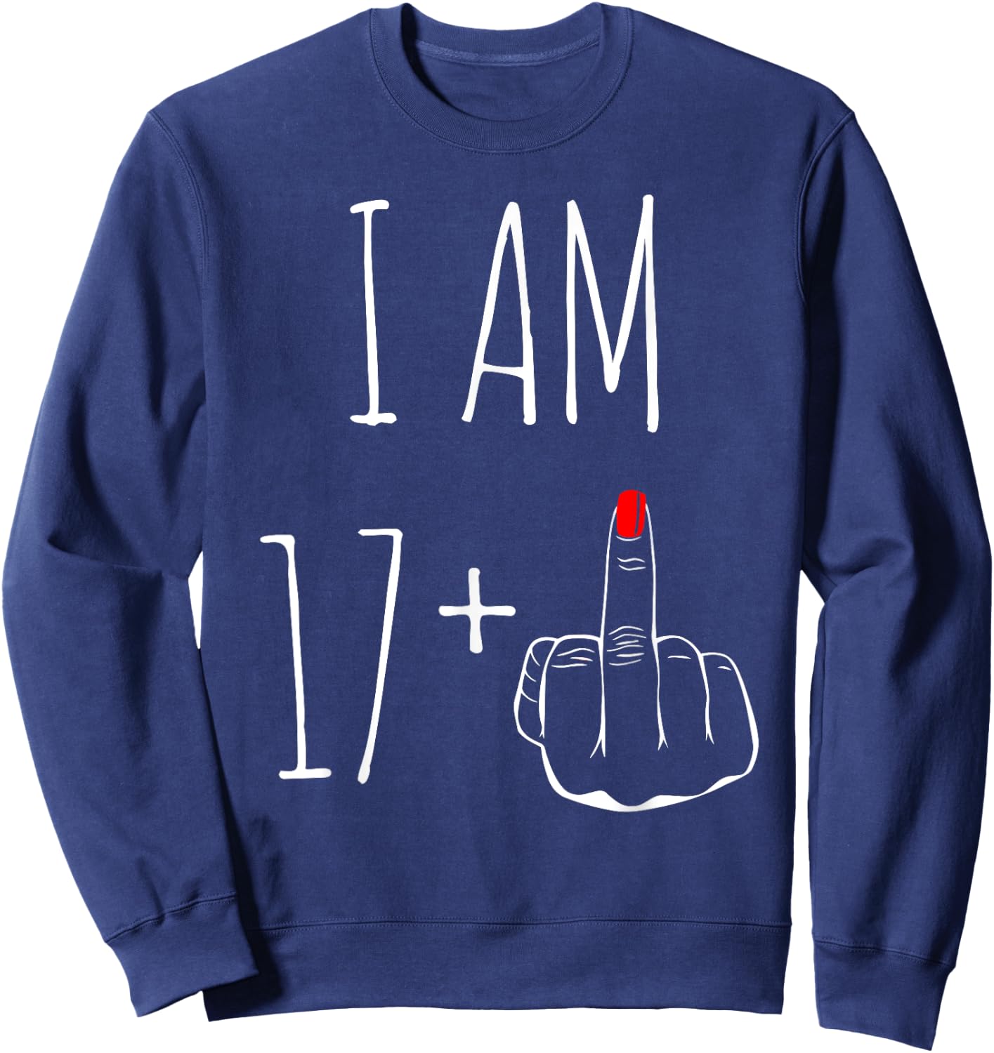 I Am 17 Plus 1 Middle Finger For A 18th Birthday Sweatshirt - Sweatshirt | Navy