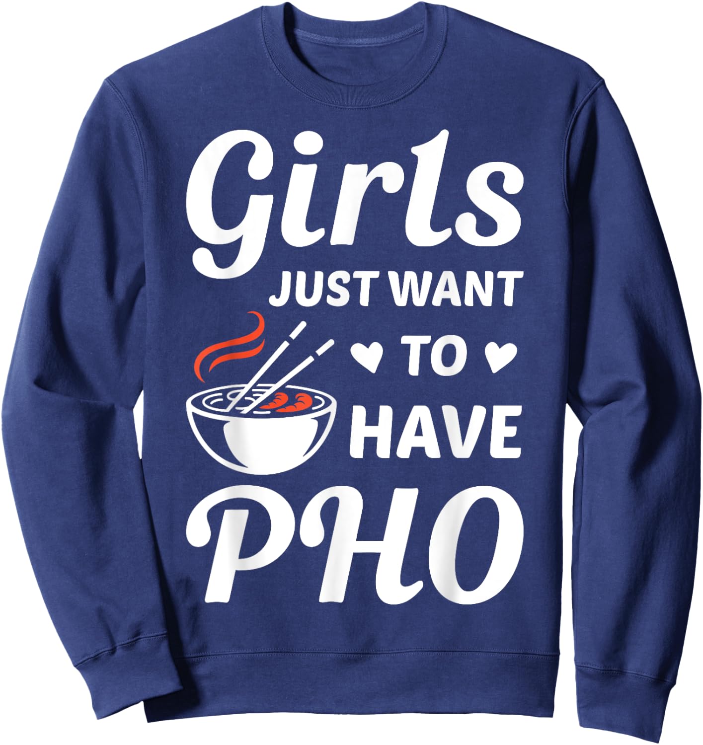 Girls Just Want To have PHO Funny PHO Food Lover Outift Sweatshirt - Sweatshirt | Navy