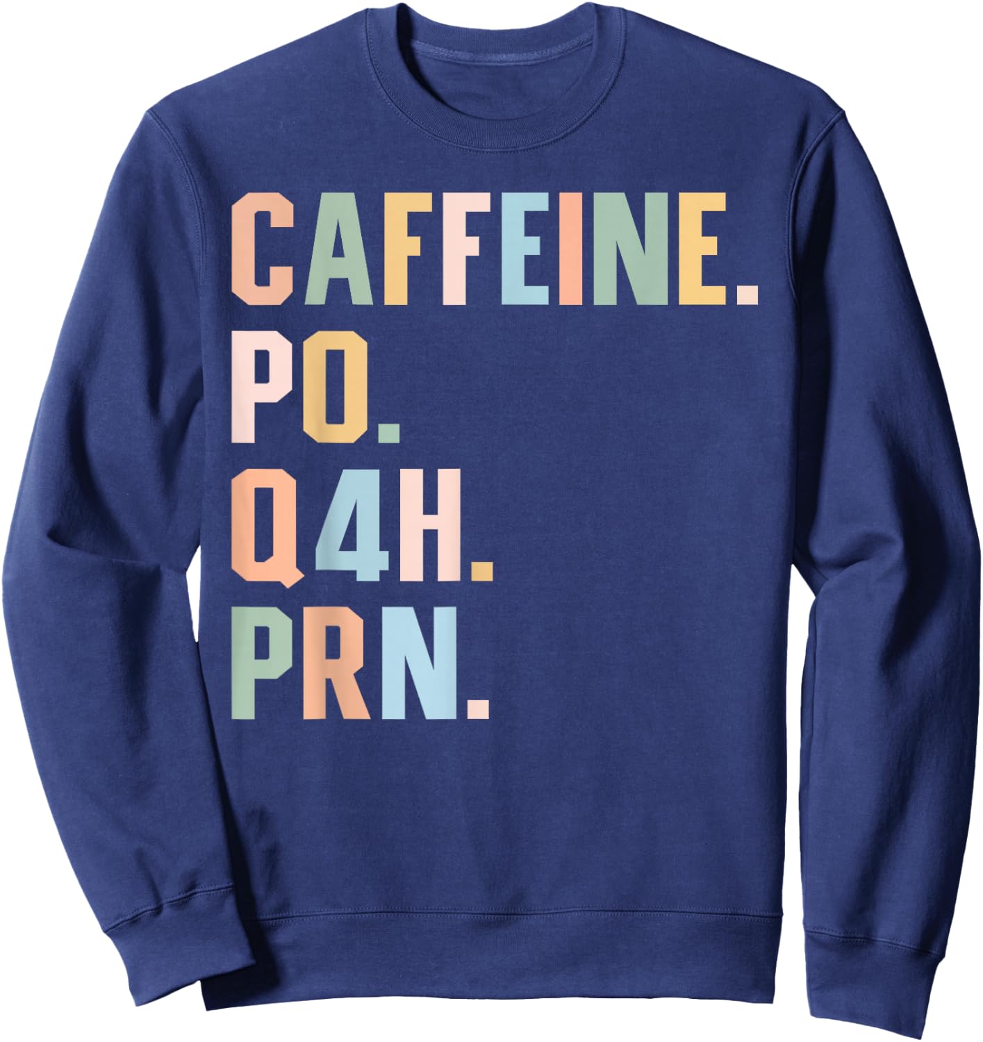 Funny Nurse, Healthcare Workers Quote Caffeine PO Q4H PRN Sweatshirt - Sweatshirt | Navy
