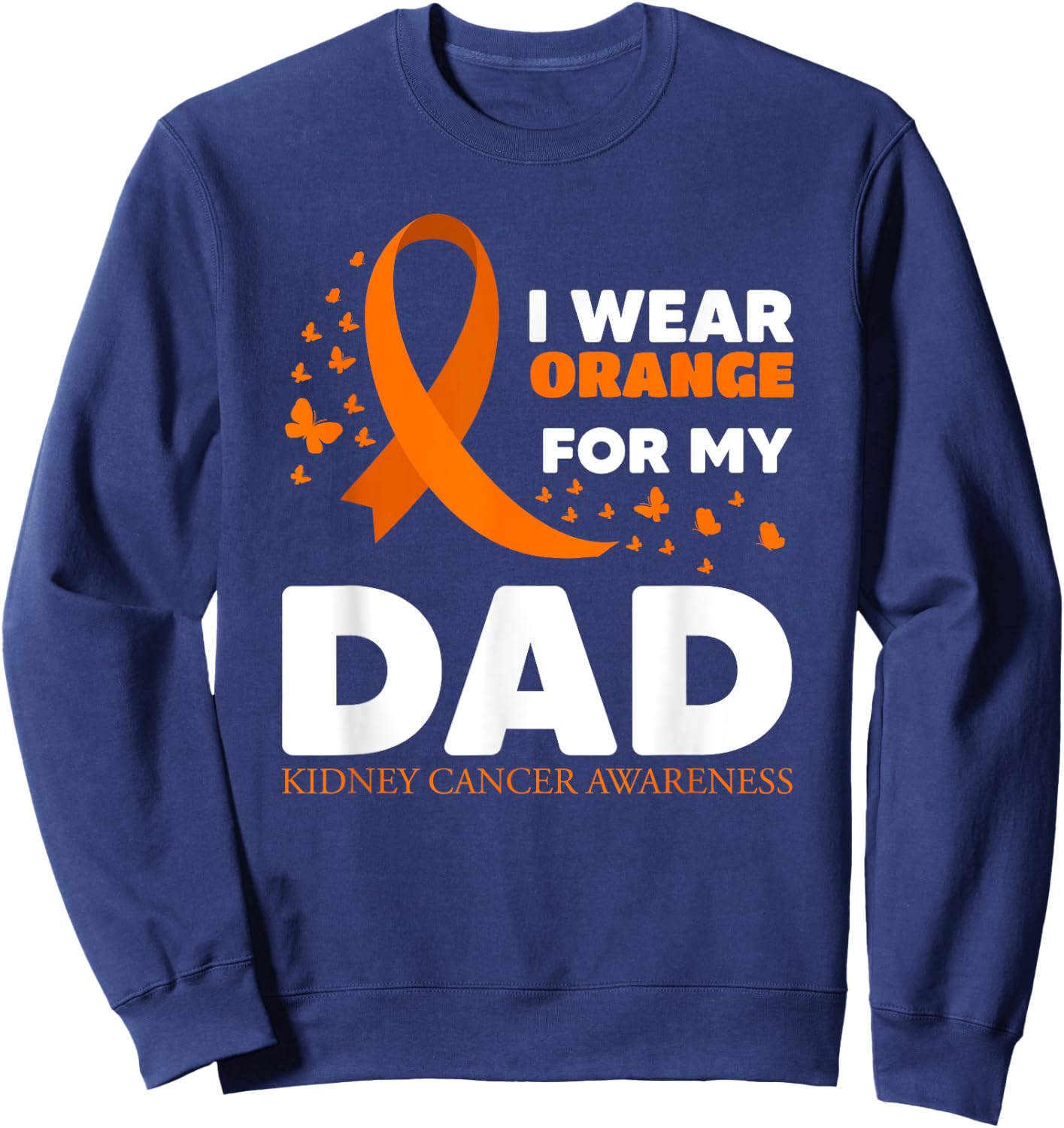 I Wear Orange For My Dad Kidney Cancer Warrior Support Squad Sweatshirt - Sweatshirt | Navy