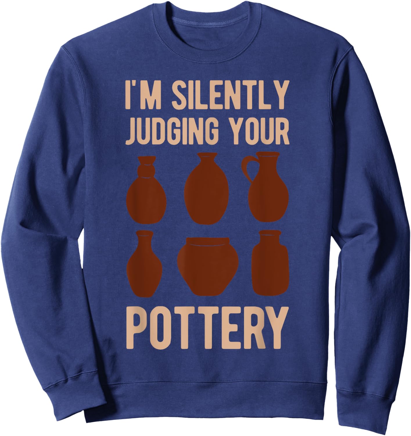 Clay Pot Maker Lover I'm Silently Judging Your Pottery Funny Sweatshirt - Sweatshirt | Navy