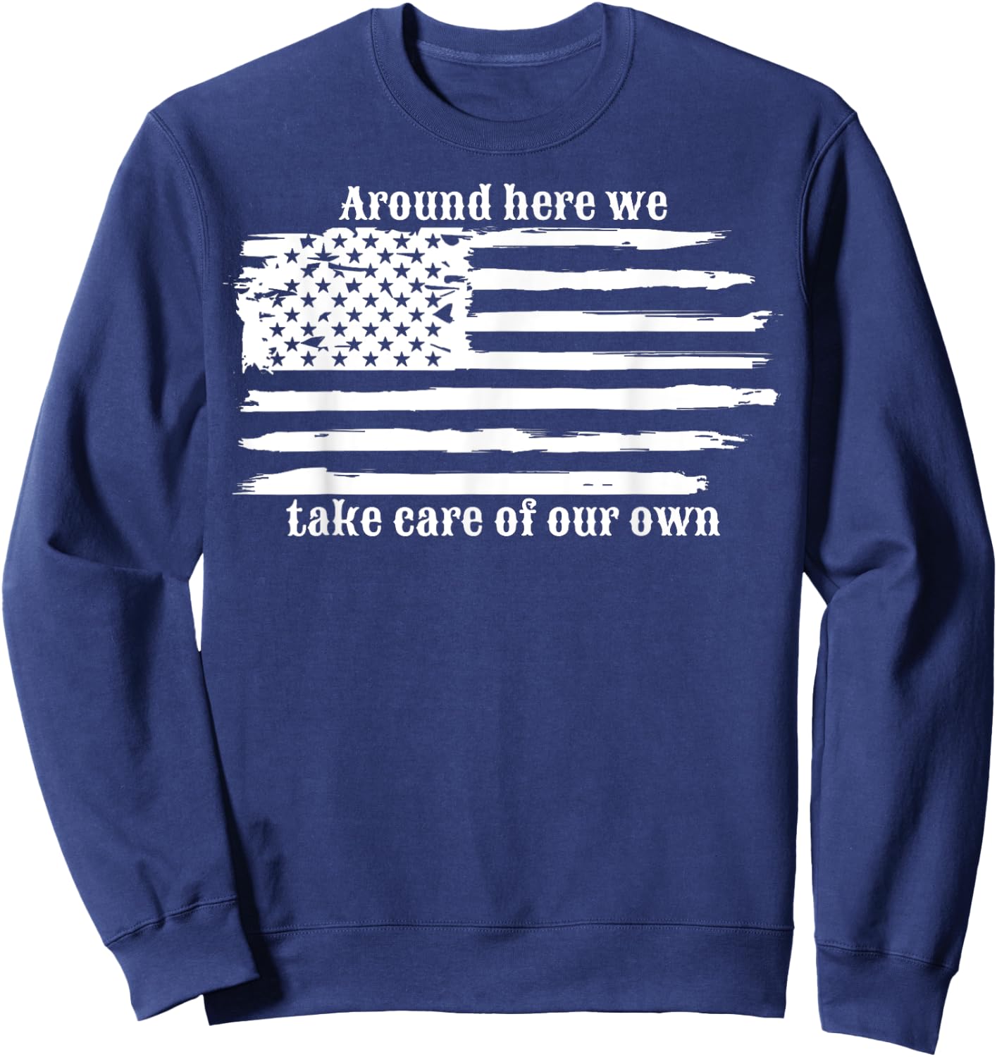 Around Here We Take Care Of Our Own Sweatshirt - Sweatshirt | Navy