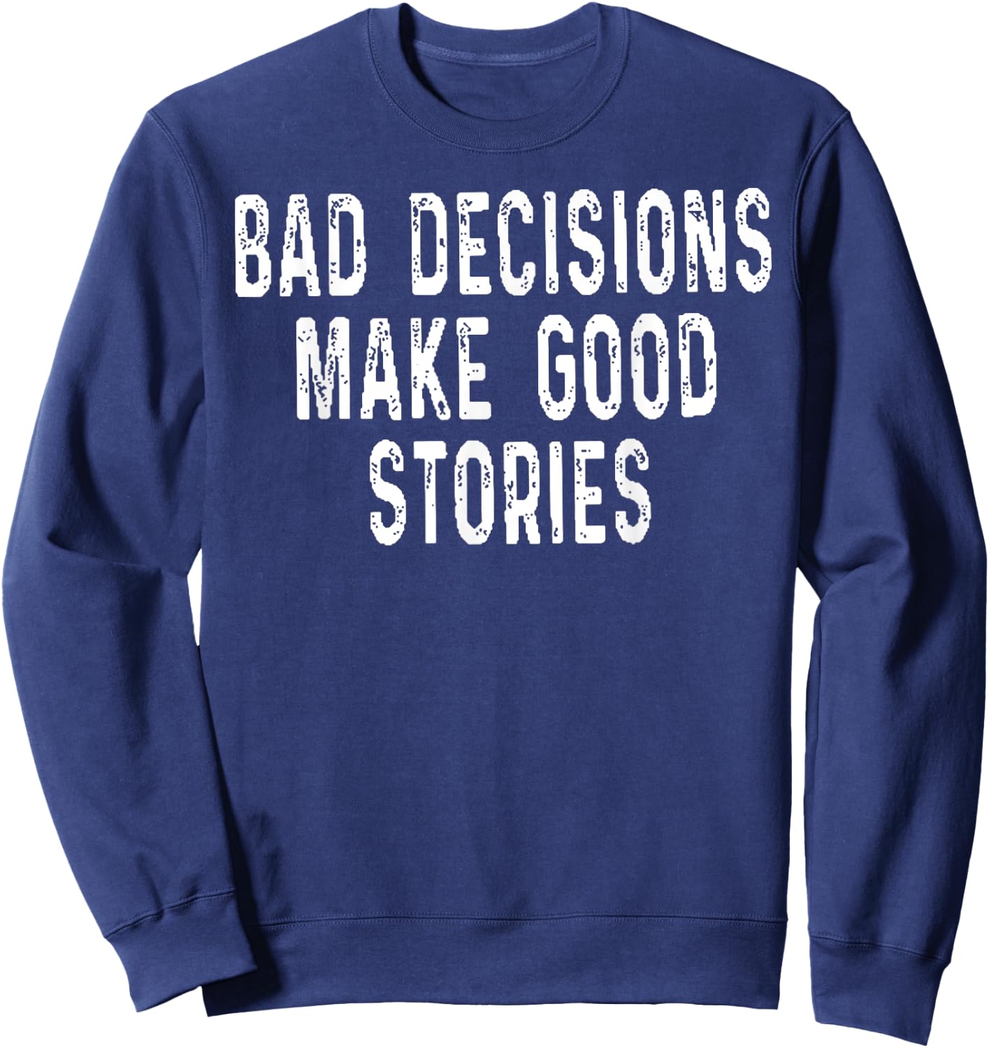 Bad Decisions Make Good Stories Sweatshirt - Sweatshirt | Navy