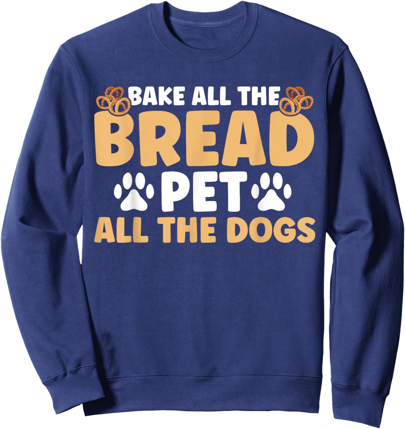 Baker Bakery Bake All The Bread Pet All The Dogs Baking Sweatshirt - Sweatshirt | Navy