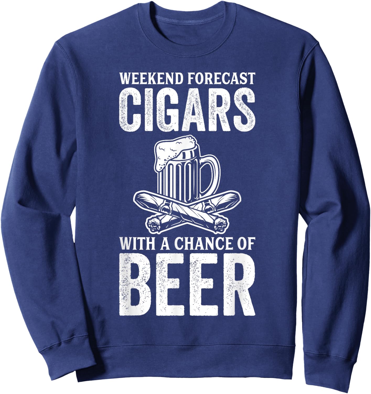Weekend Forecast Cigars With A Chance Of Beer Sweatshirt - Sweatshirt | Navy