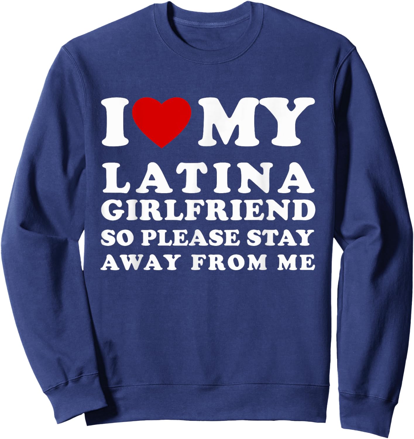 I Love My Latina Girlfriend So Please Stay Away From Me Sweatshirt - Sweatshirt | Navy