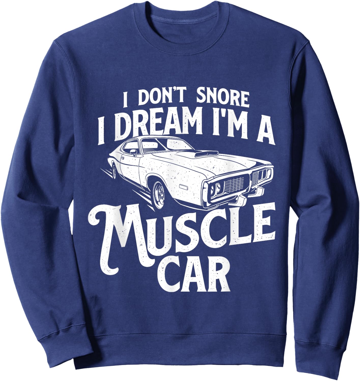 I Don't Snore I Dream I'm A Muscle Car - Auto Mechanic Sweatshirt - Sweatshirt | Navy