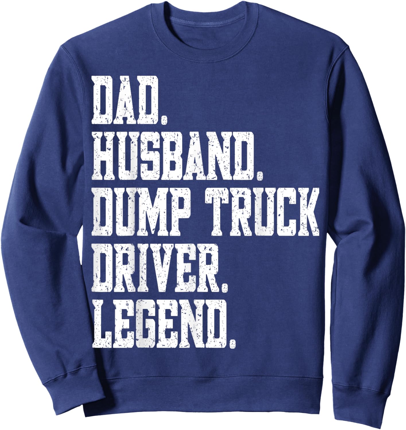 funny Dad Husband Dump Truck Driver Legend Sweatshirt - Sweatshirt | Navy