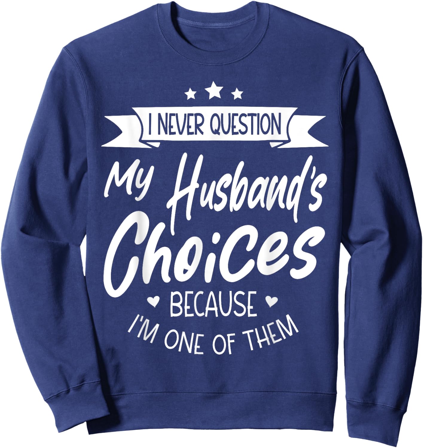 I Never Question My Husbands Choices Because I'm One Of Them Sweatshirt - Sweatshirt | Navy