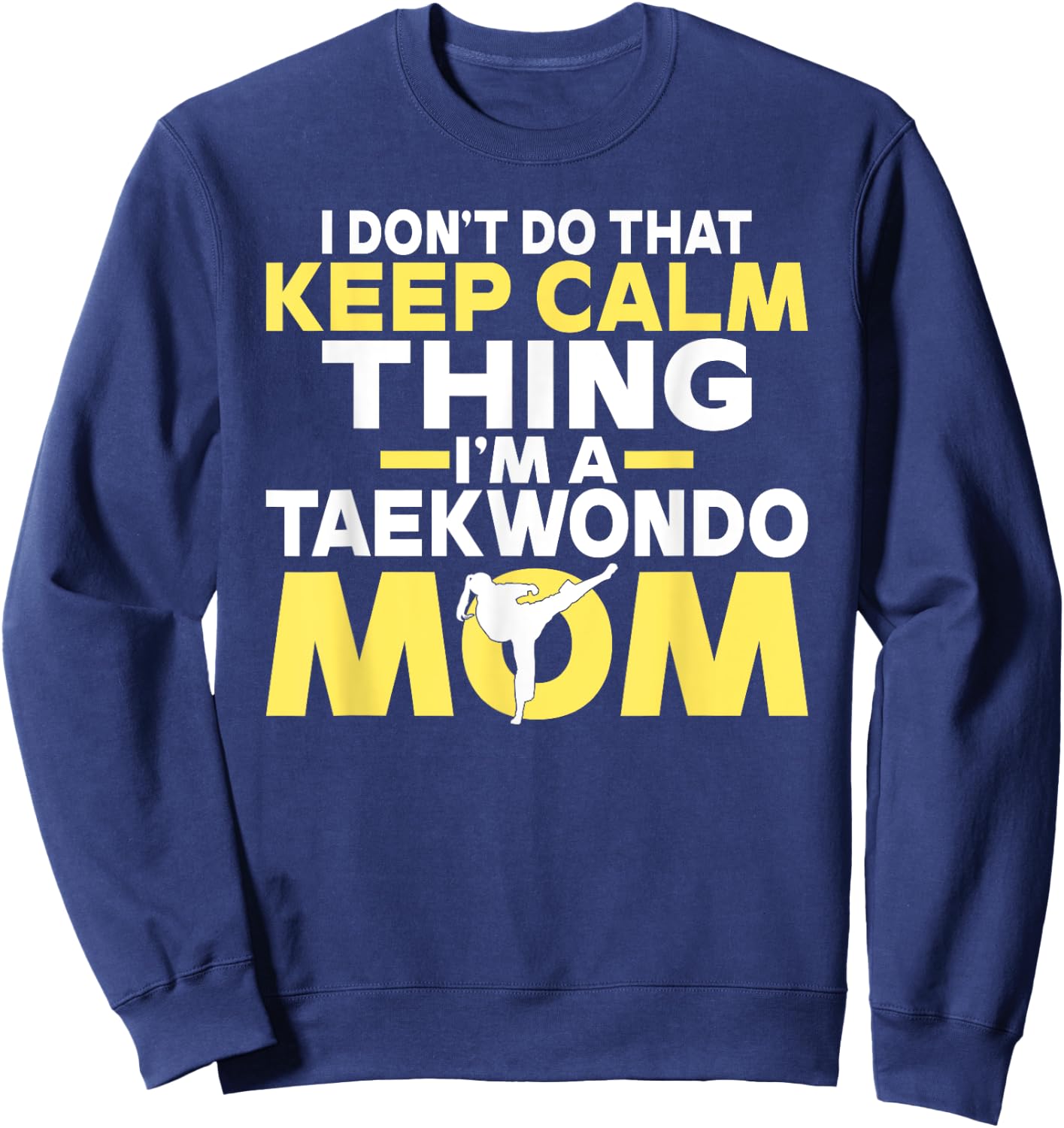 I dont do that Keep Calm Thing im a Taekwondo Mom Sweatshirt - Sweatshirt | Navy