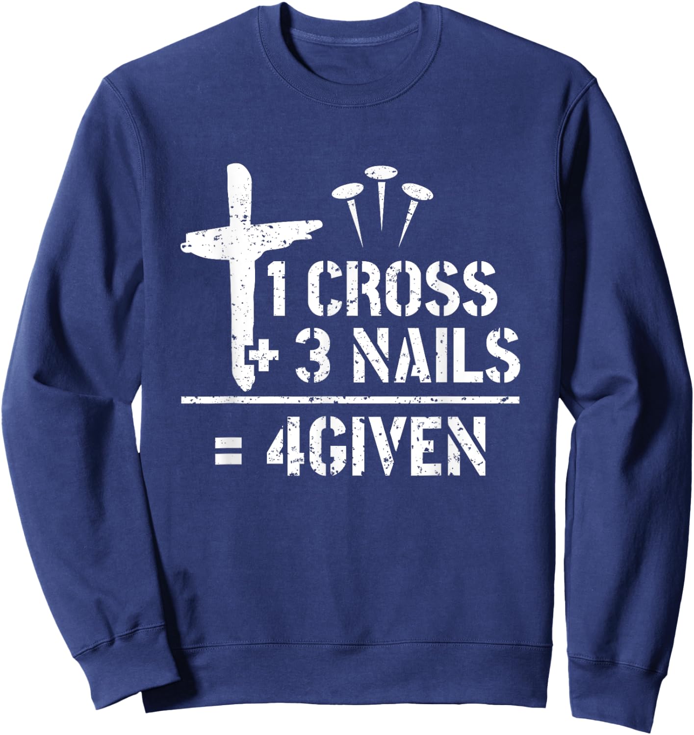 1 Cross 3 Nails 4given Christianity Faith Christian Sweatshirt - Sweatshirt | Navy