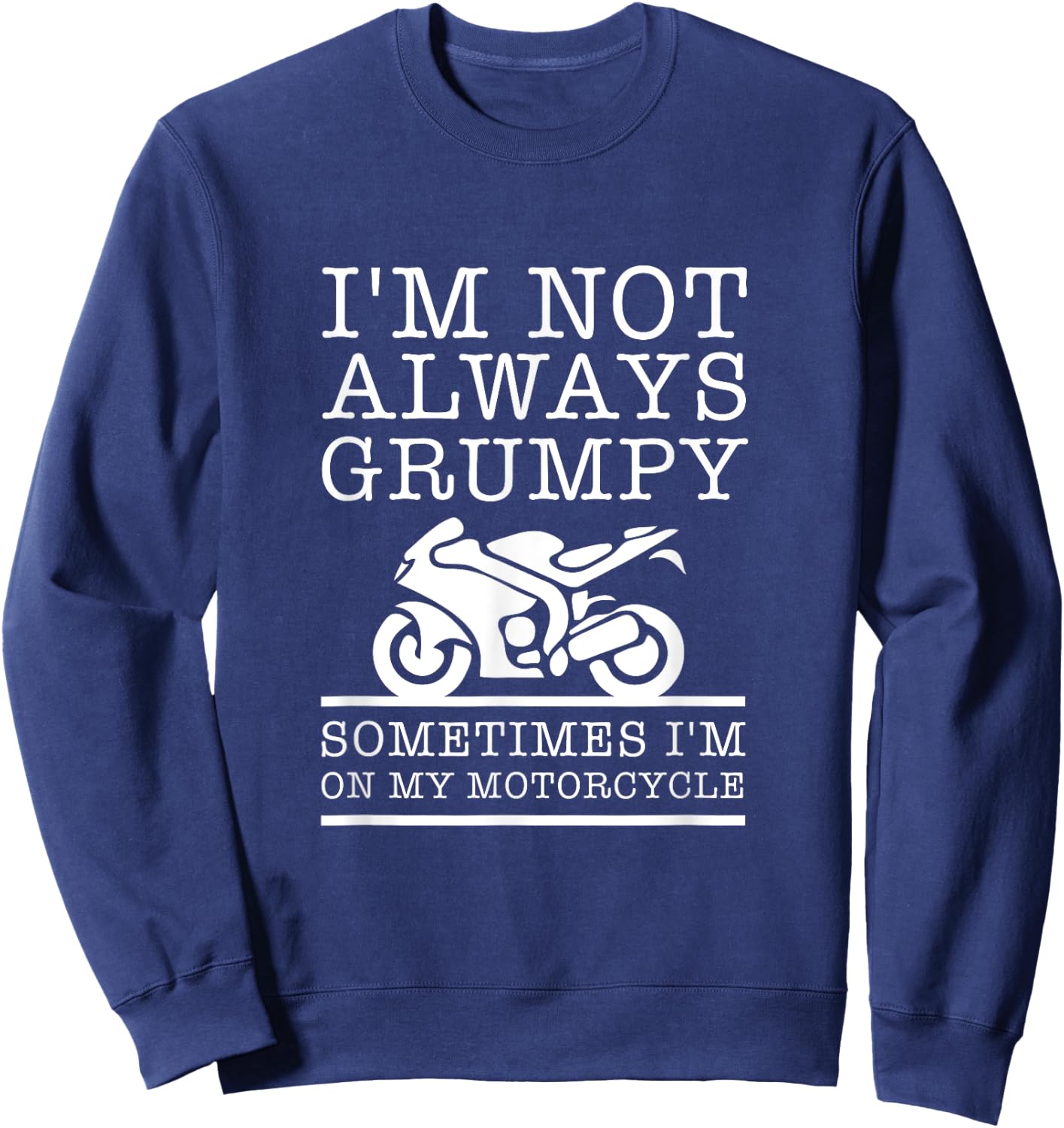 I'm Not Always Grumpy, Sometimes I'm On My Motorcycle Sweatshirt - Sweatshirt | Navy