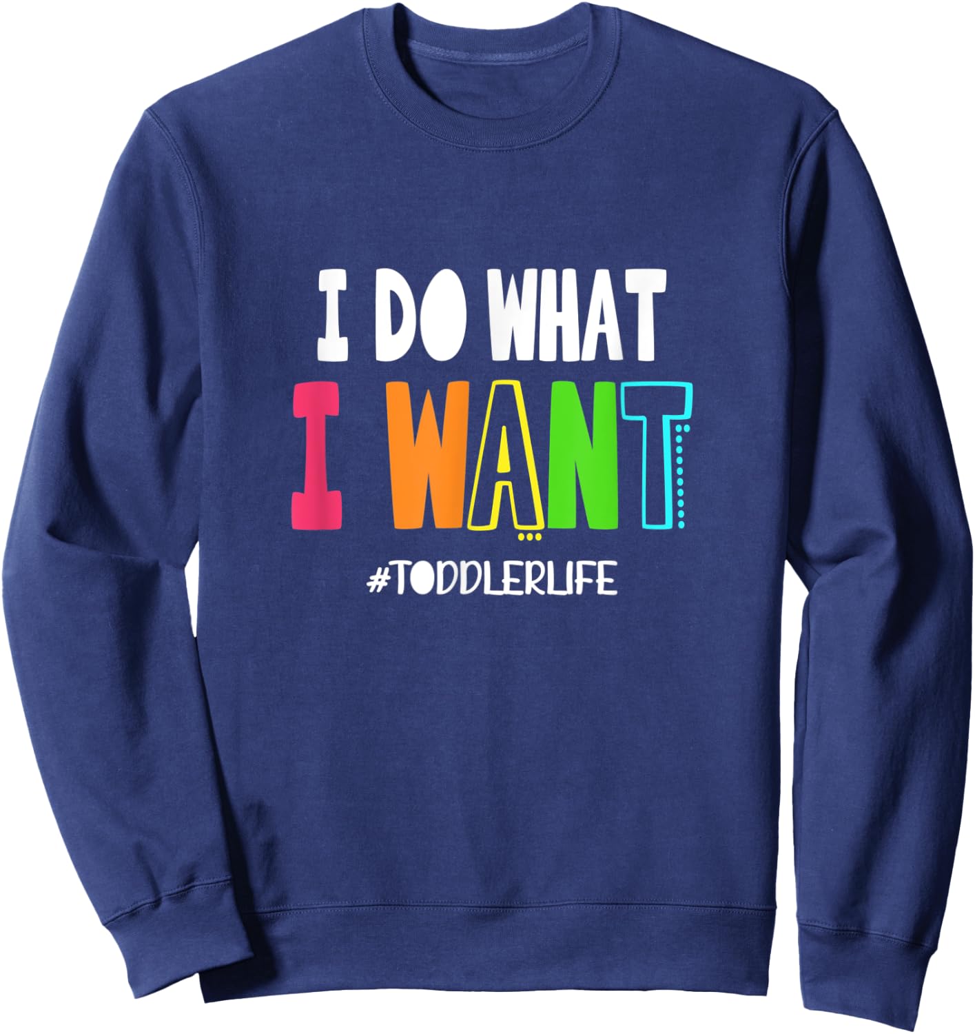 I Do What I Want Toddler Life | Terrible Twos Parenting Joke Sweatshirt - Sweatshirt | Navy