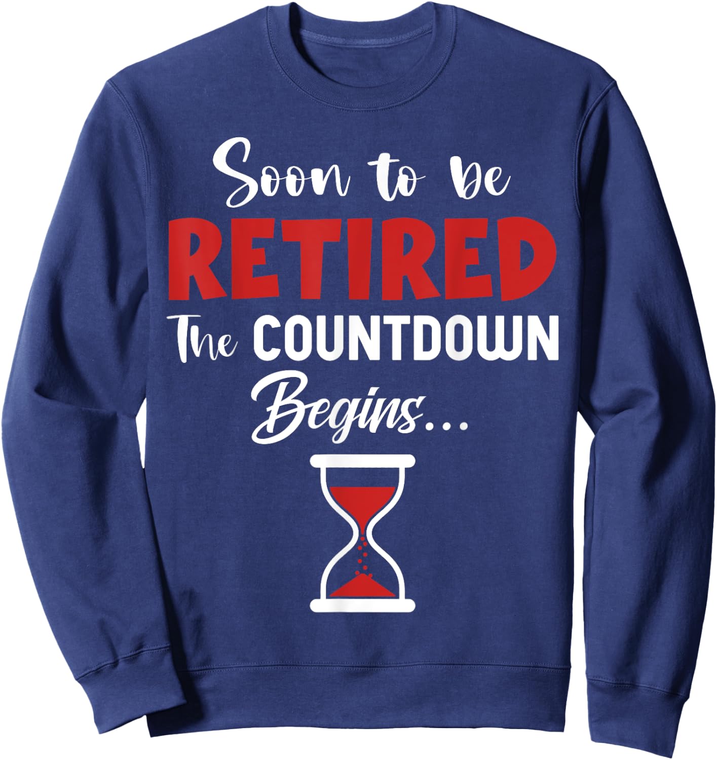 Soon To Be Retired The Countdown Begins Retirement Fun Sweatshirt - Sweatshirt | Navy