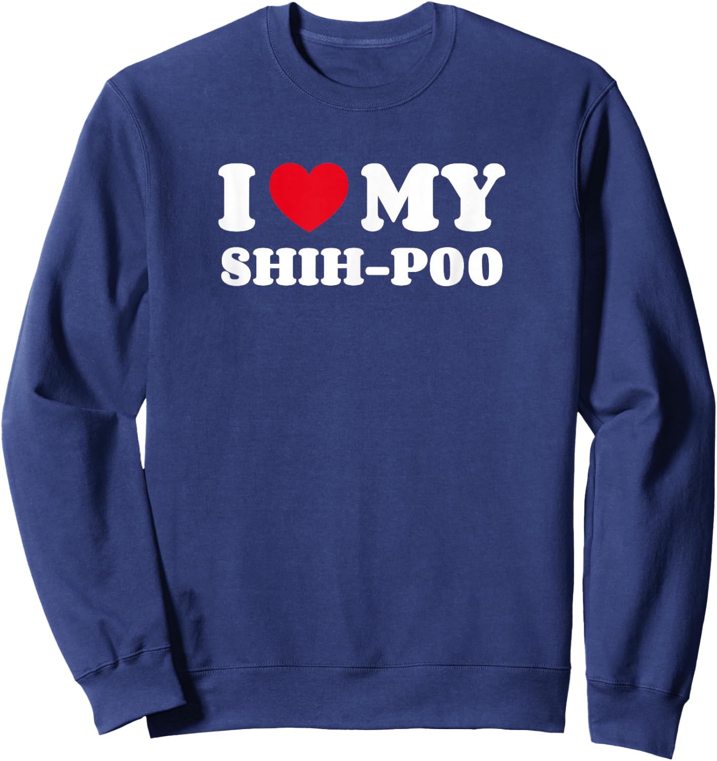 Shih-Poos Shihpoo Shih Tzu Poodle Mix I Love My Shih-Poo Sweatshirt - Sweatshirt | Navy